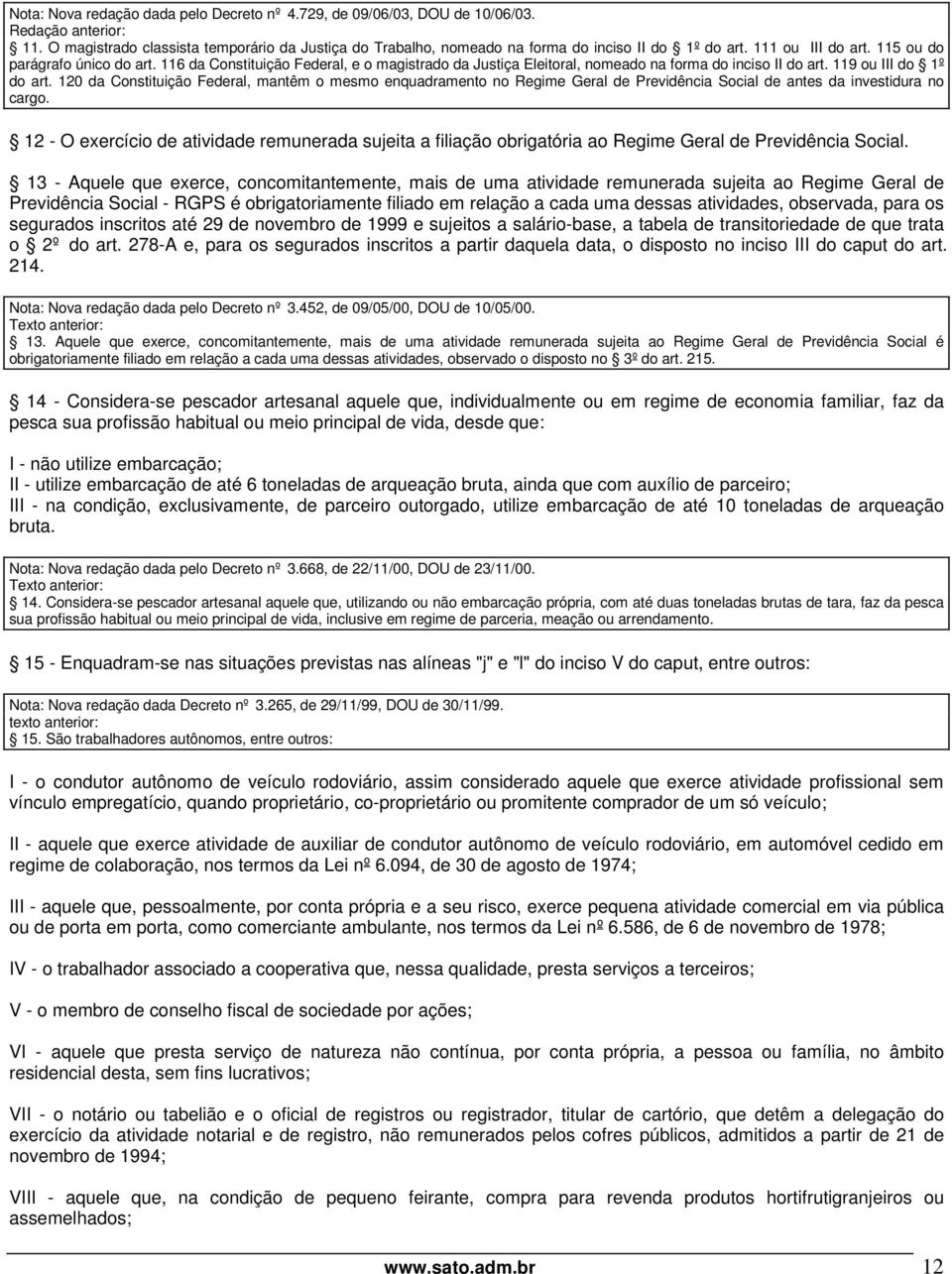 120 da Constituição Federal, mantêm o mesmo enquadramento no Regime Geral de Previdência Social de antes da investidura no cargo.