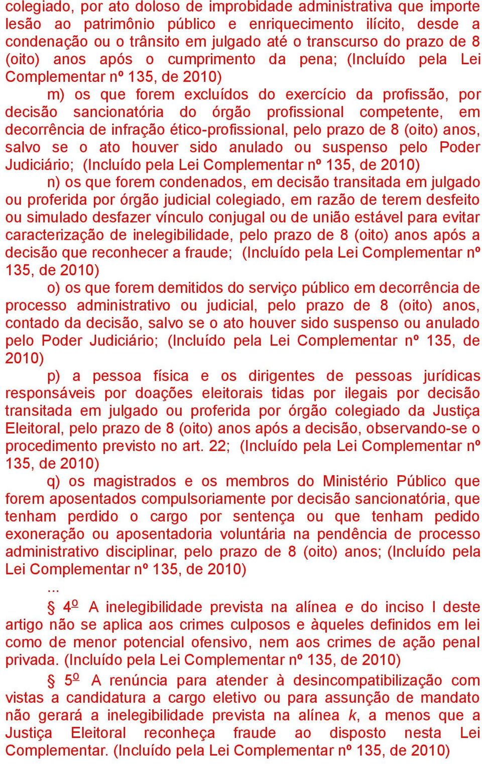 ético-profissional, pelo prazo de 8 (oito) anos, salvo se o ato houver sido anulado ou suspenso pelo Poder Judiciário; (Incluído pela Lei n) os que forem condenados, em decisão transitada em julgado