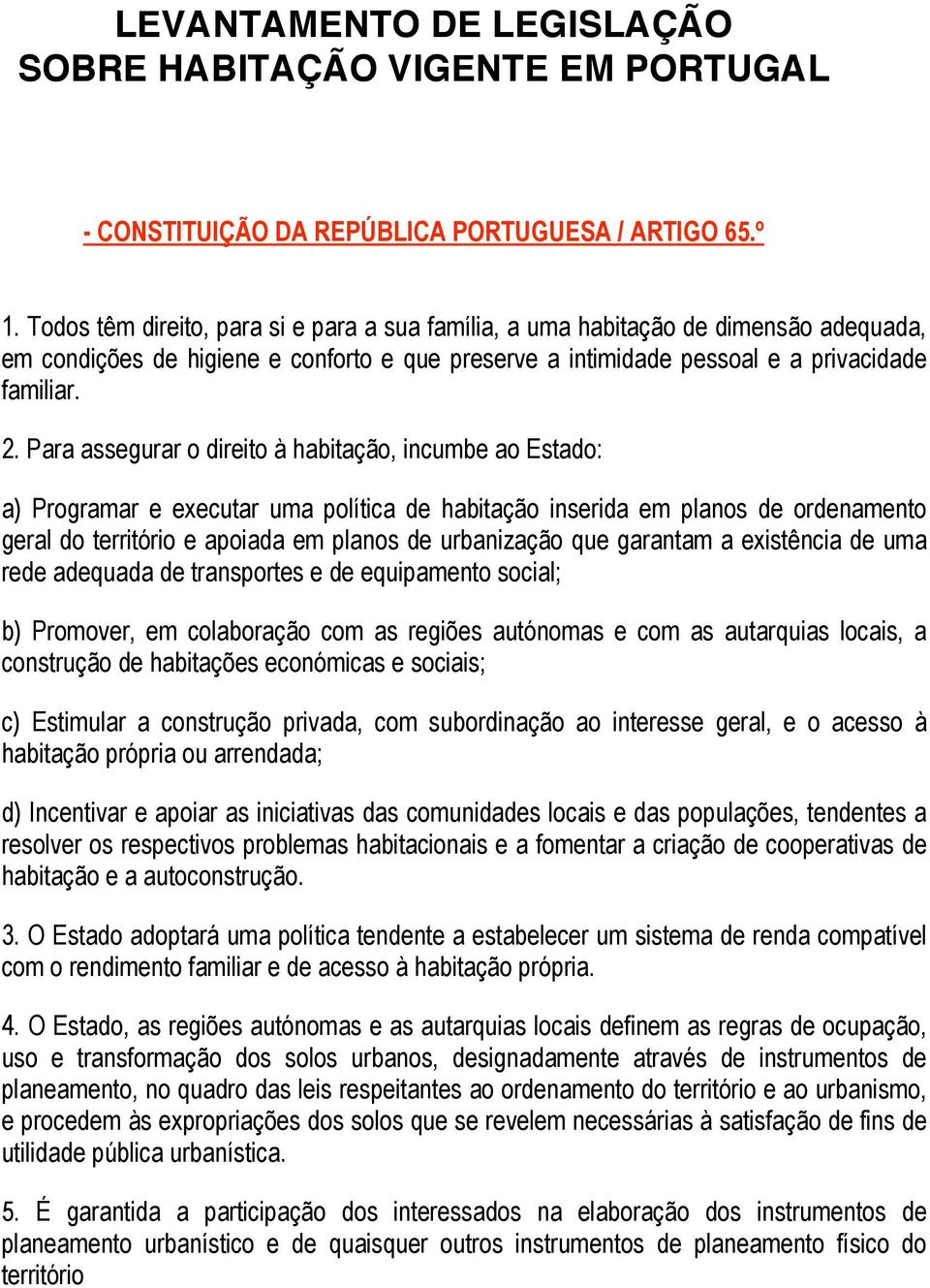 Para assegurar o direito à habitação, incumbe ao Estado: a) Programar e executar uma política de habitação inserida em planos de ordenamento geral do território e apoiada em planos de urbanização que