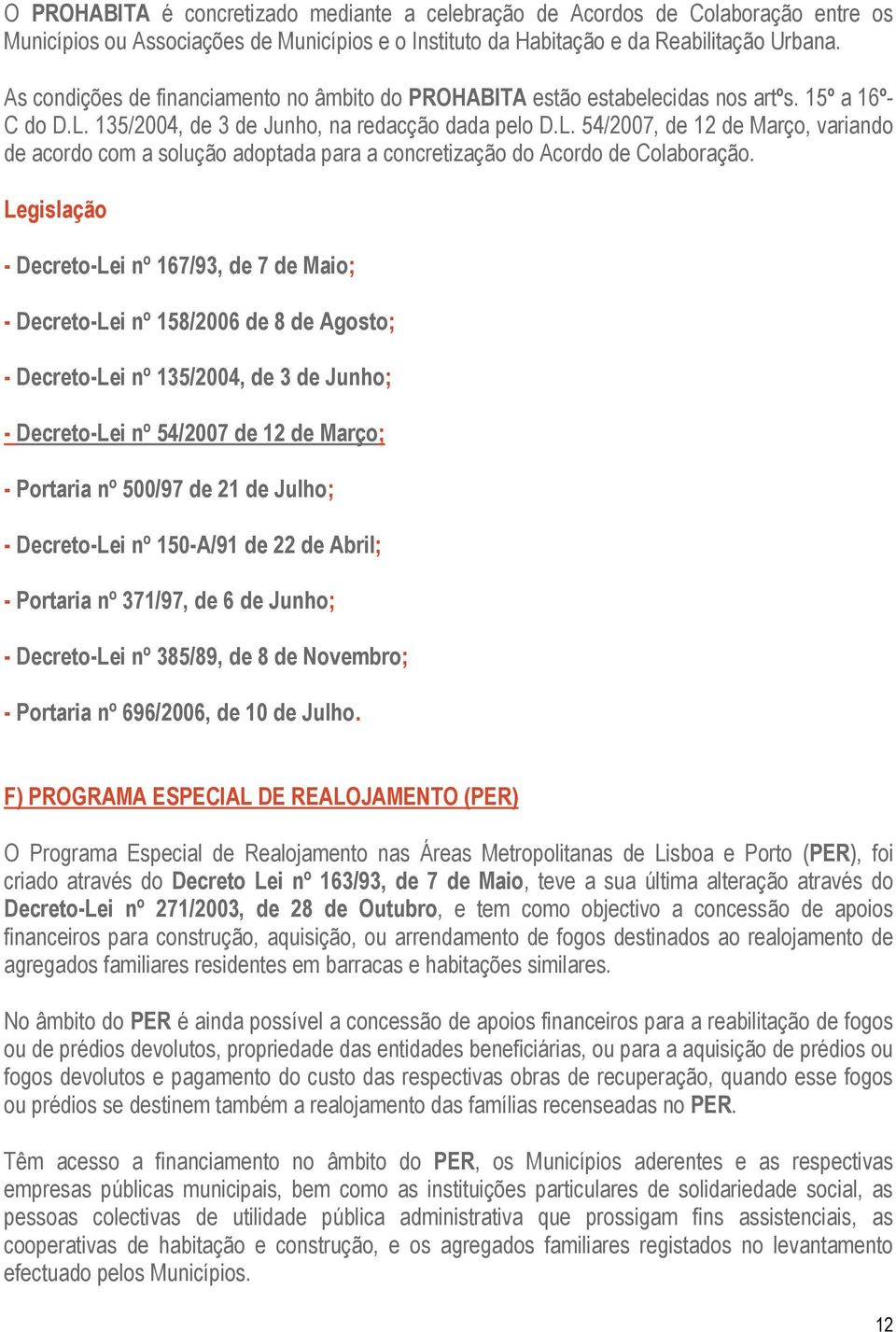 135/2004, de 3 de Junho, na redacção dada pelo D.L. 54/2007, de 12 de Março, variando de acordo com a solução adoptada para a concretização do Acordo de Colaboração.