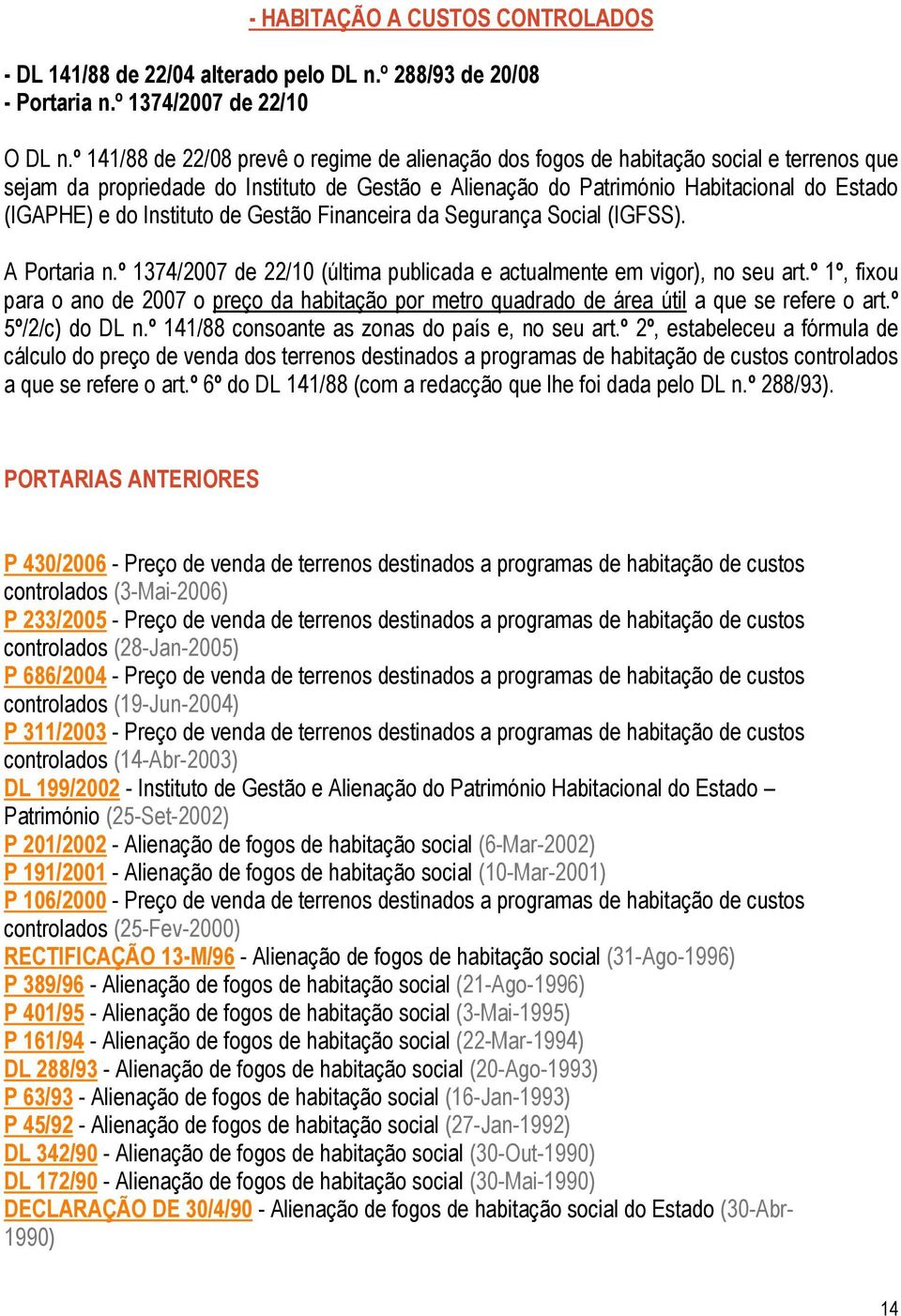 Instituto de Gestão Financeira da Segurança Social (IGFSS). A Portaria n.º 1374/2007 de 22/10 (última publicada e actualmente em vigor), no seu art.