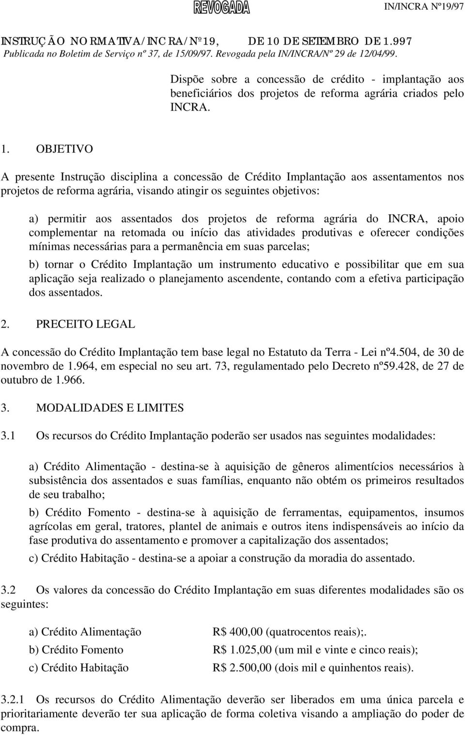 OBJETIVO A presente Instrução disciplina a concessão de Crédito Implantação aos assentamentos nos projetos de reforma agrária, visando atingir os seguintes objetivos: a) permitir aos assentados dos