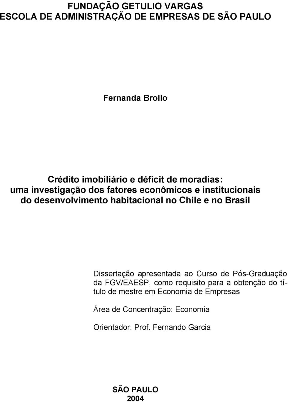 Chile e no Brasil Disseração apresenada ao Curso de Pós-Graduação da FGV/EAESP, como requisio para a obenção