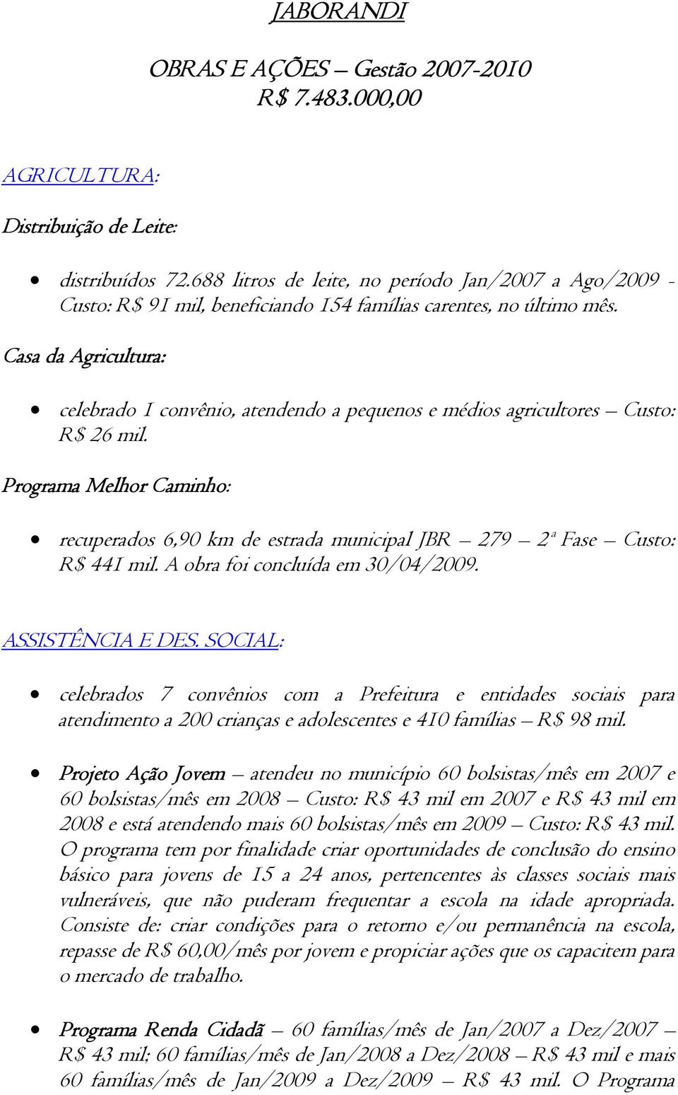 Casa da Agricultura: ura: celebrado 1 convênio, atendendo a pequenos e médios agricultores Custo: R$ 26 mil.