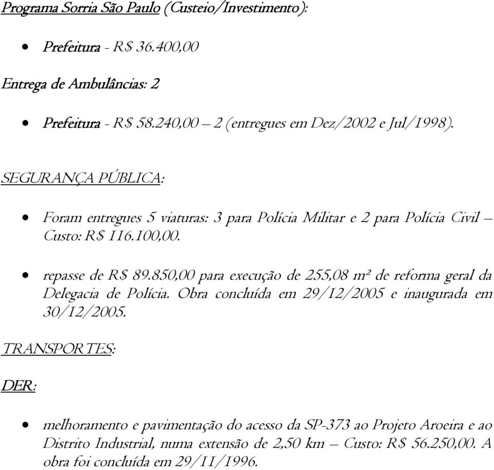 100,00. repasse de R$ 89.850,00 para execução de 255,08 m² de reforma geral da Delegacia de Polícia. Obra concluída em 29/12/2005 e inaugurada em 30/12/2005.