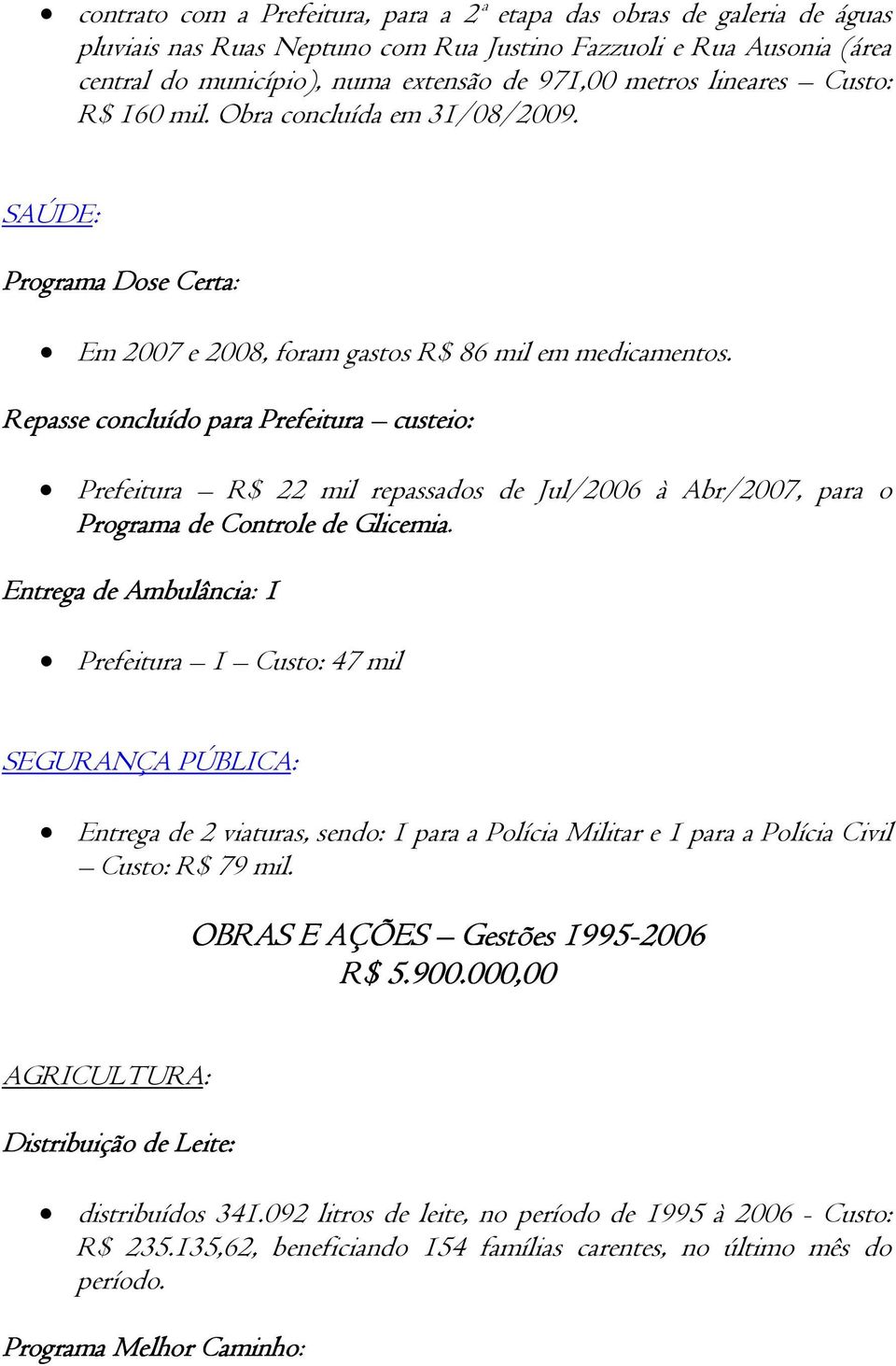 Repasse concluído para Prefeitura custeio: Prefeitura R$ 22 mil repassados de Jul/2006 à Abr/2007, para o Programa de Controle de Glicemia.