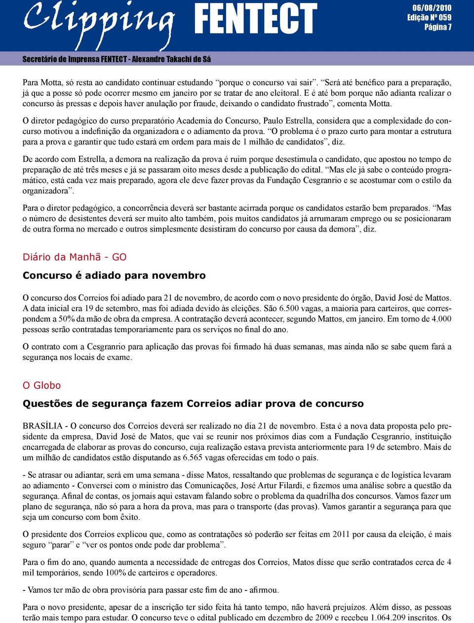 E é até bom porque não adianta realizar o concurso às pressas e depois haver anulação por fraude, deixando o candidato frustrado, comenta Motta.