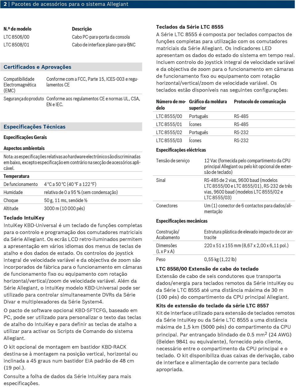 15, ICES-003 e regulamentos CE Segurança do produto Conforme aos regulamentos CE e normas UL, CSA, EN e IEC.