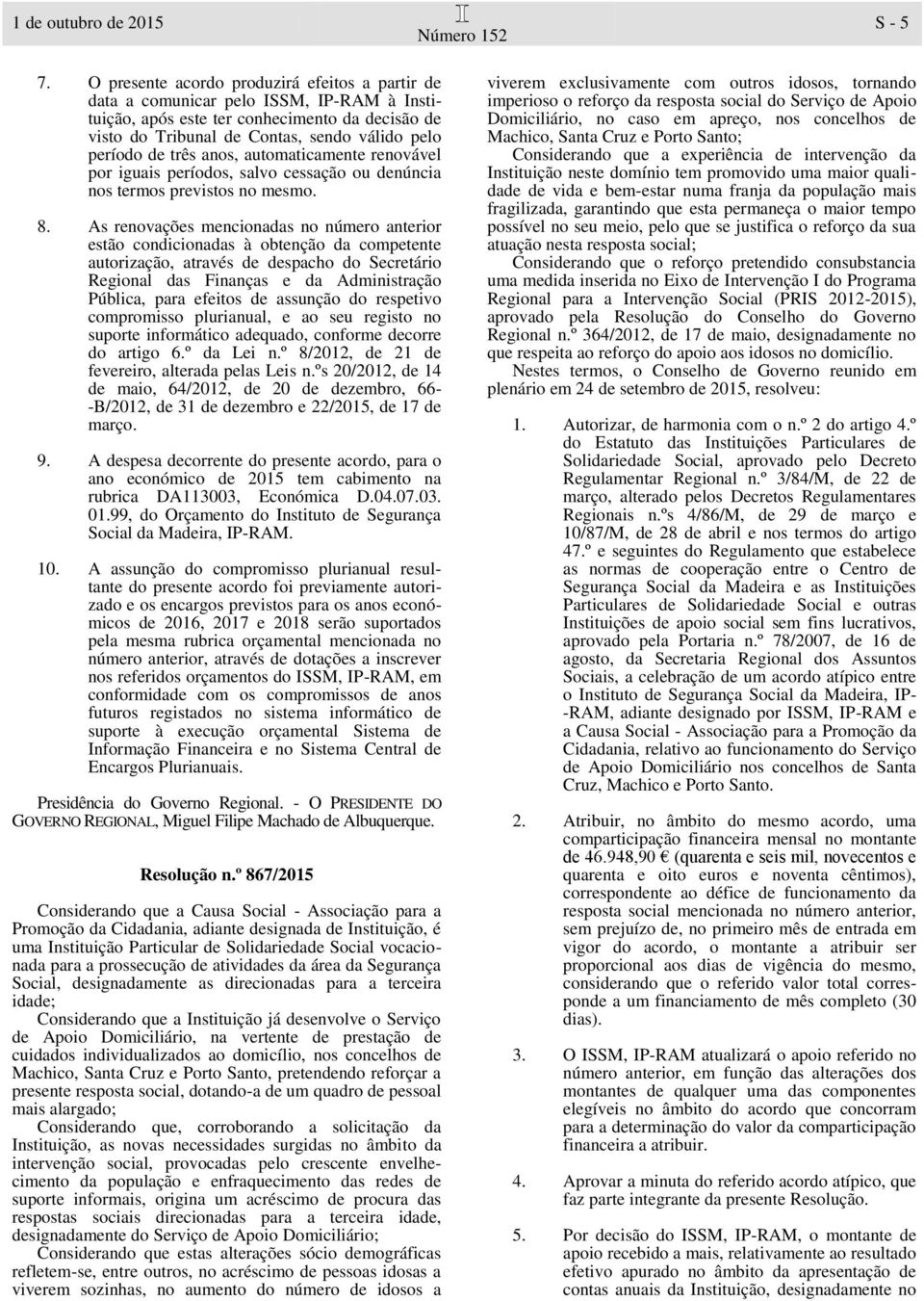 três anos, automaticamente renovável por iguais períodos, salvo cessação ou denúncia nos termos previstos no mesmo. 8.