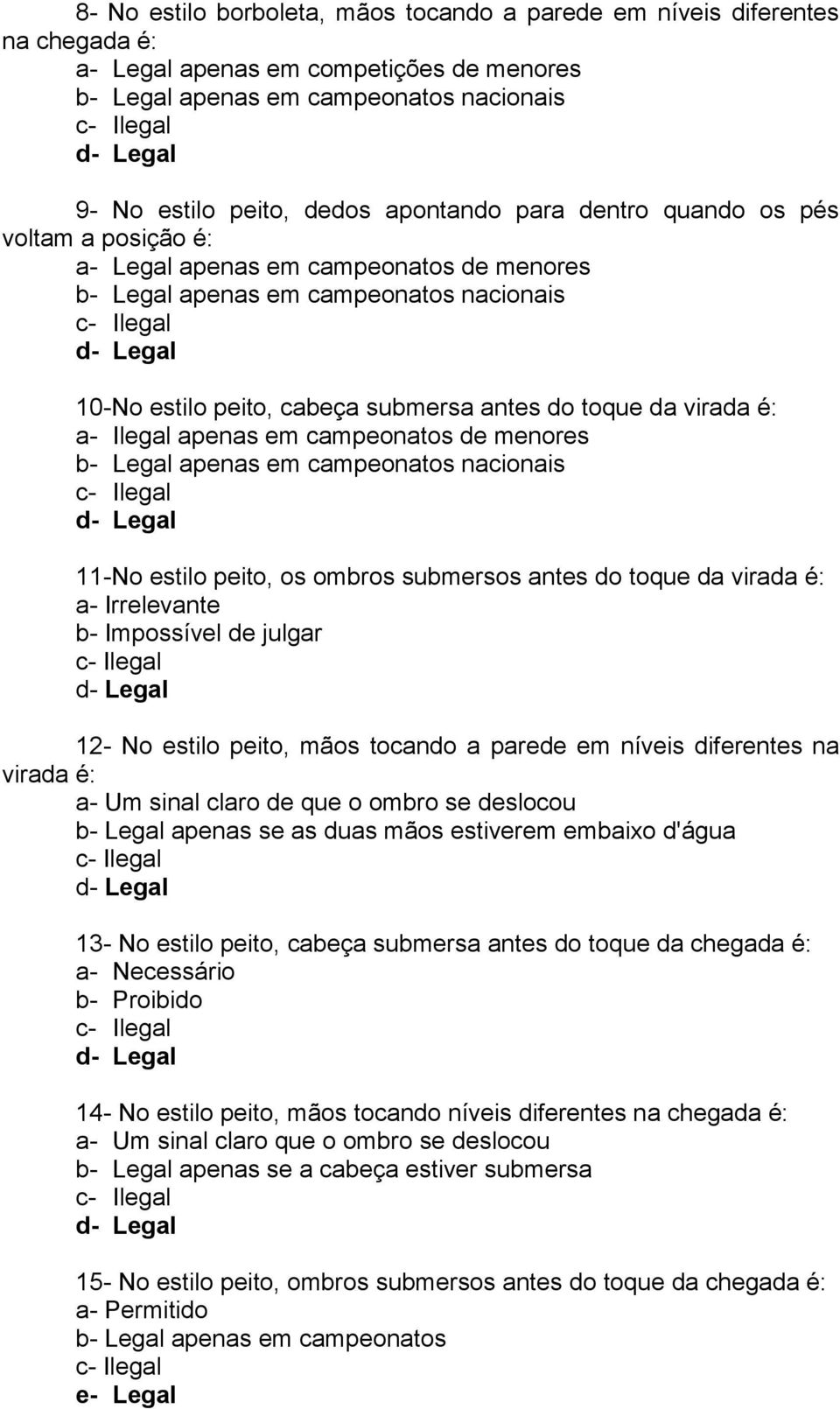 submersa antes do toque da virada é: a- Ilegal apenas em campeonatos de menores b- Legal apenas em campeonatos nacionais c- Ilegal d- Legal 11-No estilo peito, os ombros submersos antes do toque da