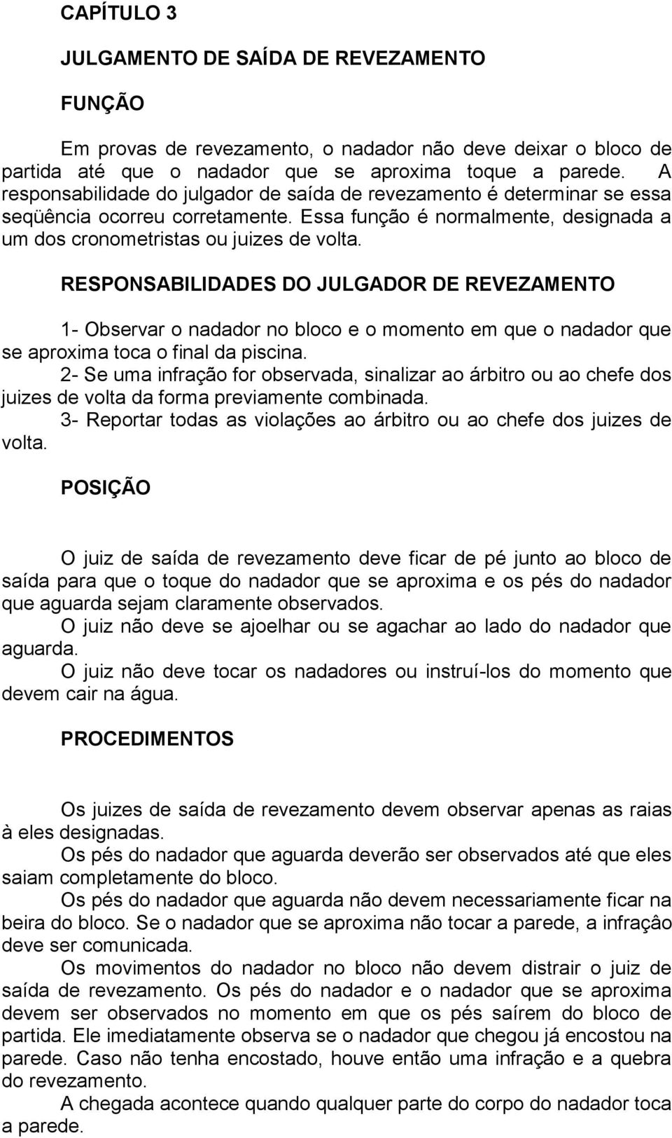 RESPONSABILIDADES DO JULGADOR DE REVEZAMENTO 1- Observar o nadador no bloco e o momento em que o nadador que se aproxima toca o final da piscina.