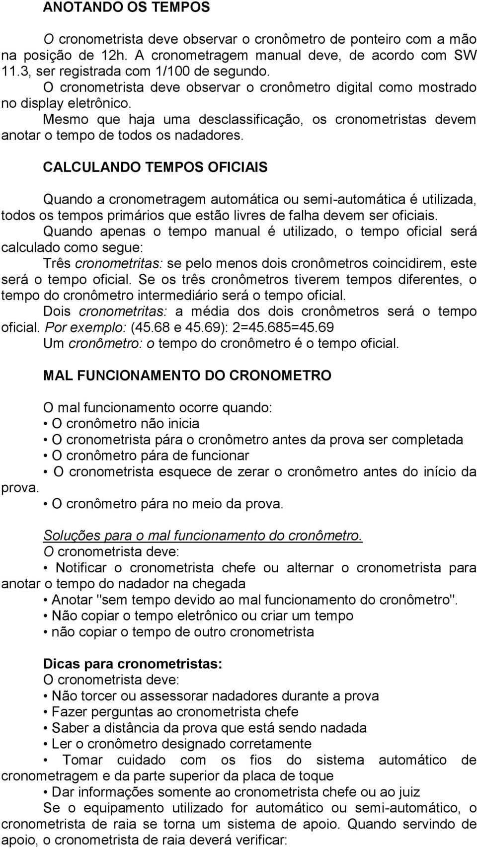 CALCULANDO TEMPOS OFICIAIS Quando a cronometragem automática ou semi-automática é utilizada, todos os tempos primários que estão livres de falha devem ser oficiais.