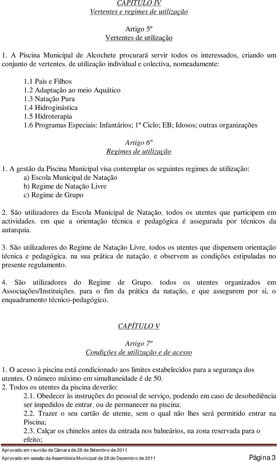 2 Adaptação ao meio Aquático 1.3 Natação Pura 1.4 Hidroginástica 1.5 Hidroterapia 1.6 Programas Especiais: Infantários; 1º Ciclo; EB; Idosos; outras organizações Artigo 6º Regimes de utilização 1.