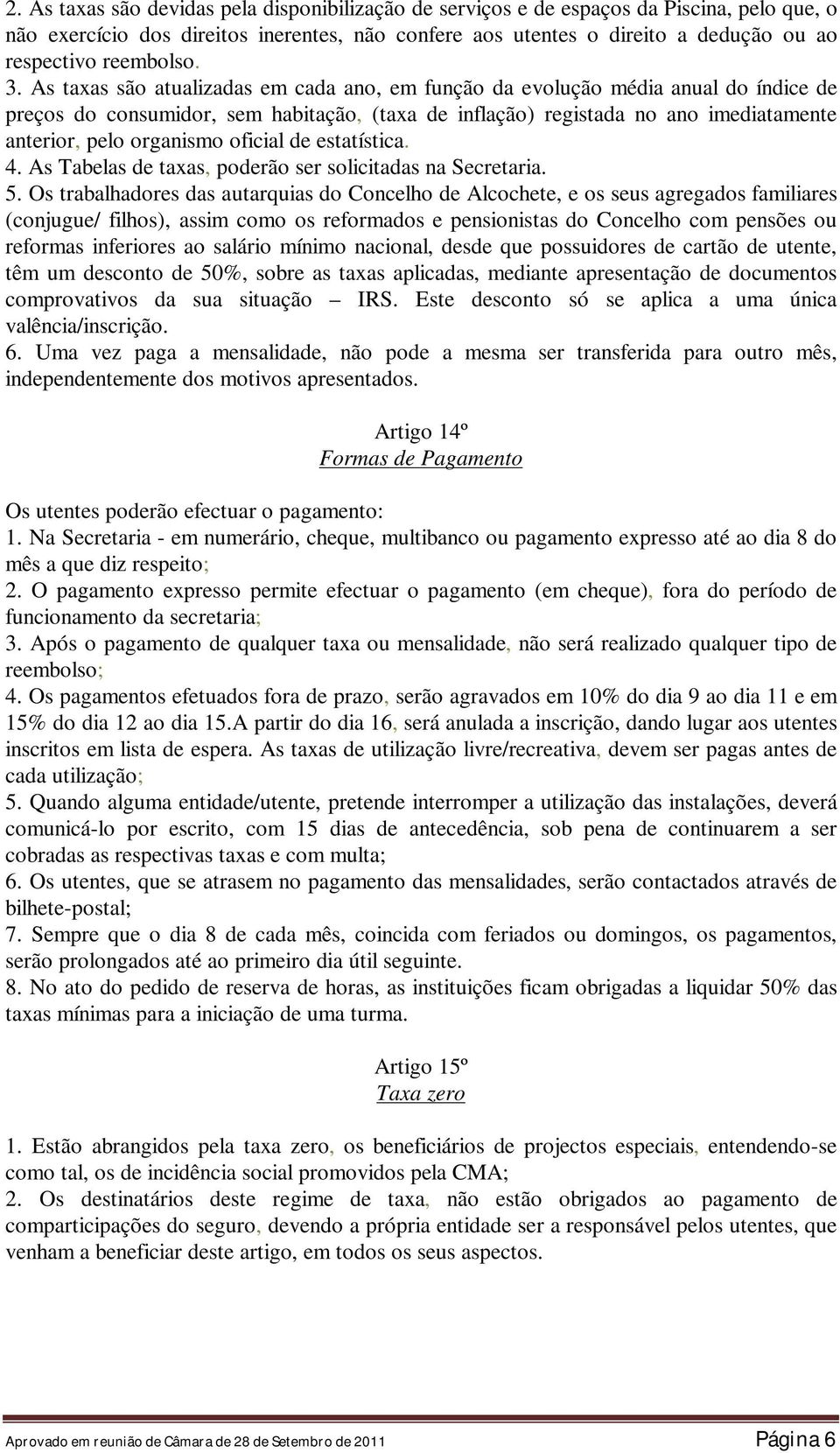 As taxas são atualizadas em cada ano, em função da evolução média anual do índice de preços do consumidor, sem habitação, (taxa de inflação) registada no ano imediatamente anterior, pelo organismo