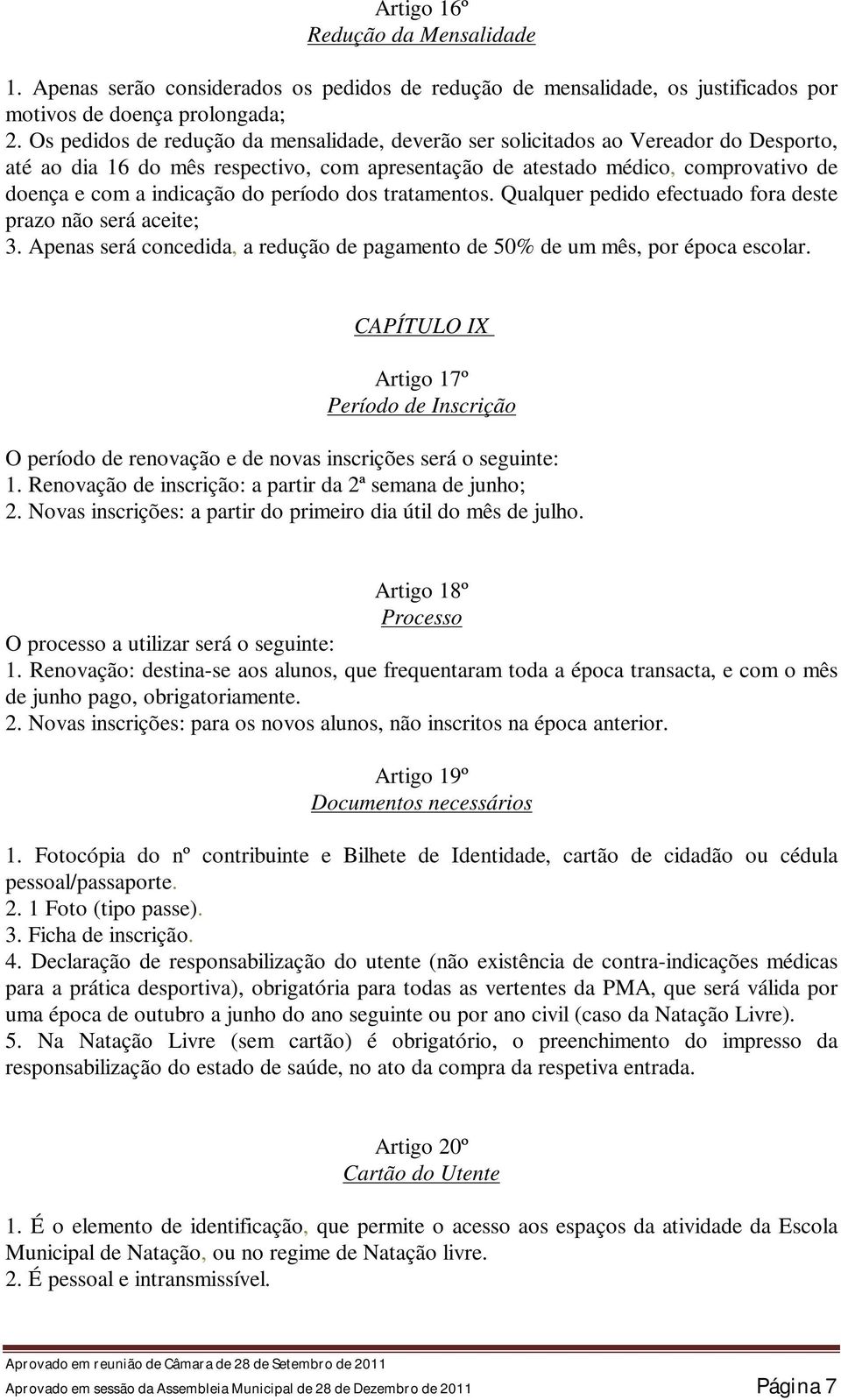 do período dos tratamentos. Qualquer pedido efectuado fora deste prazo não será aceite; 3. Apenas será concedida, a redução de pagamento de 50% de um mês, por época escolar.