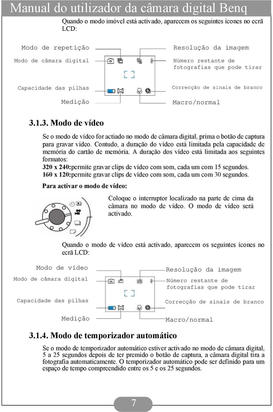 Contudo, a duração do vídeo está limitada pela capacidade de memória do cartão de memória.