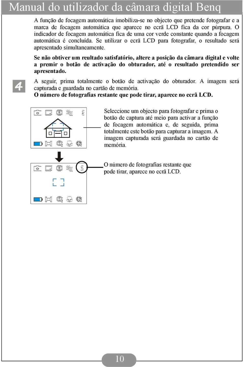 Se não obtiver um reultado satisfatório, altere a posição da câmara digital e volte a premir o botão de activação do obturador, até o resultado pretendido ser apresentado.