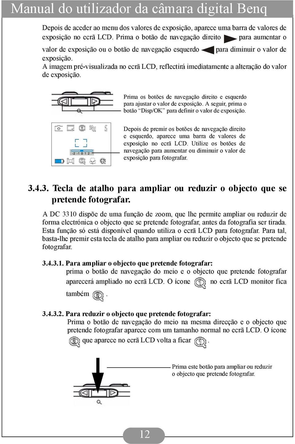 A imagem pré-visualizada no ecrã LCD, reflectirá imediatamente a alteração do valor de exposição. Prima os botões de navegação direito e esquerdo para ajustar o valor de exposição.