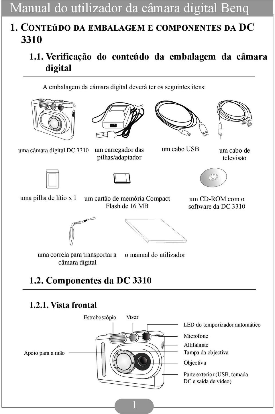 16 MB um CD-ROM com o software da DC 3310 uma correia para transportar a câmara digital o manual do utilizador 1.2. Componentes da DC 3310 1.2.1. Vista frontal