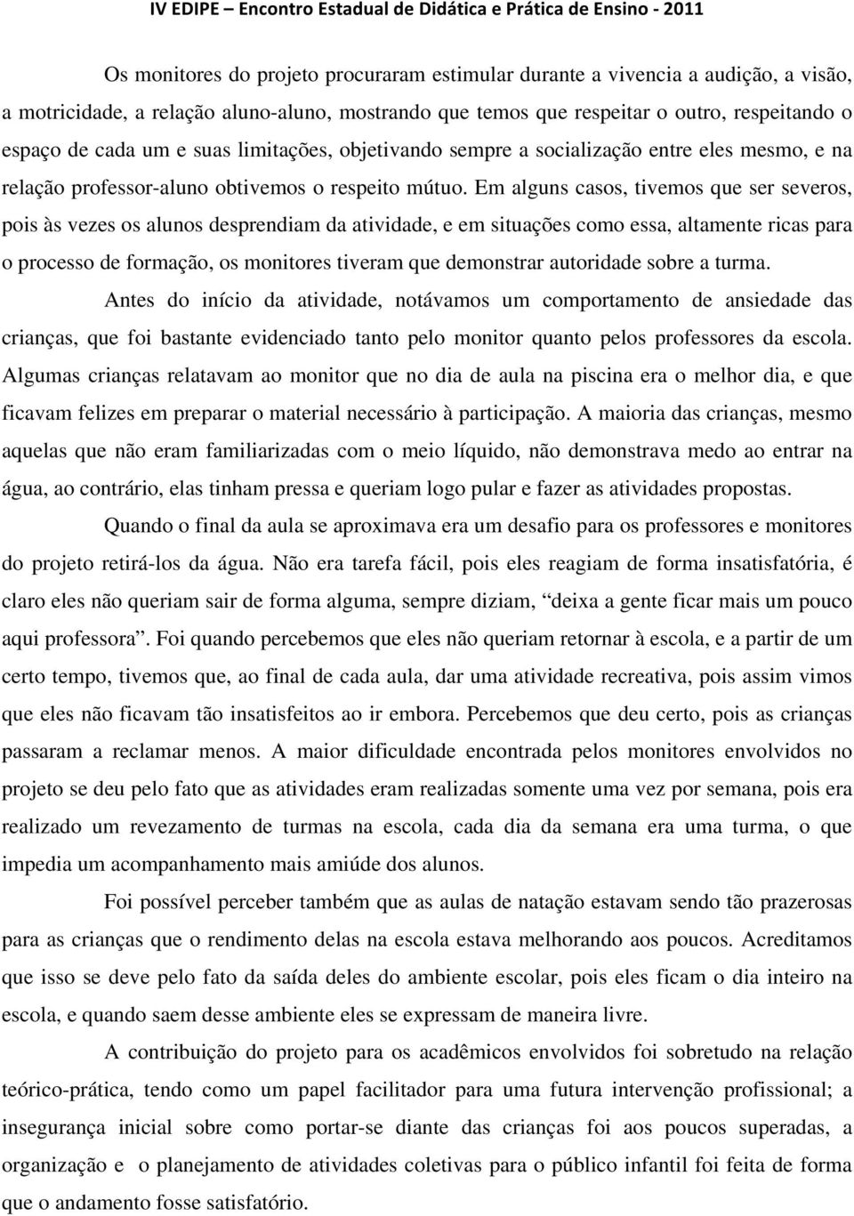 Em alguns casos, tivemos que ser severos, pois às vezes os alunos desprendiam da atividade, e em situações como essa, altamente ricas para o processo de formação, os monitores tiveram que demonstrar