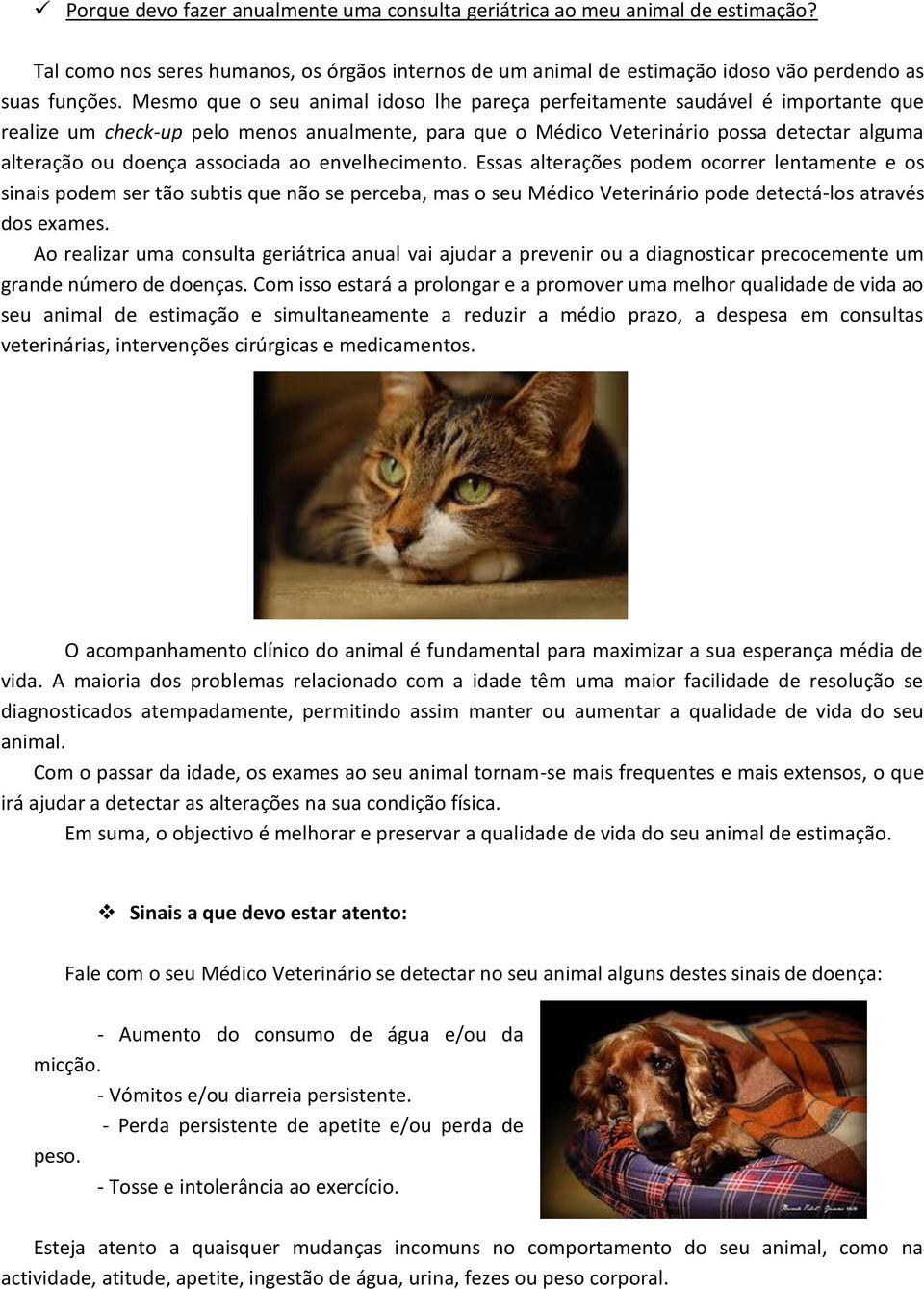 associada ao envelhecimento. Essas alterações podem ocorrer lentamente e os sinais podem ser tão subtis que não se perceba, mas o seu Médico Veterinário pode detectá-los através dos exames.