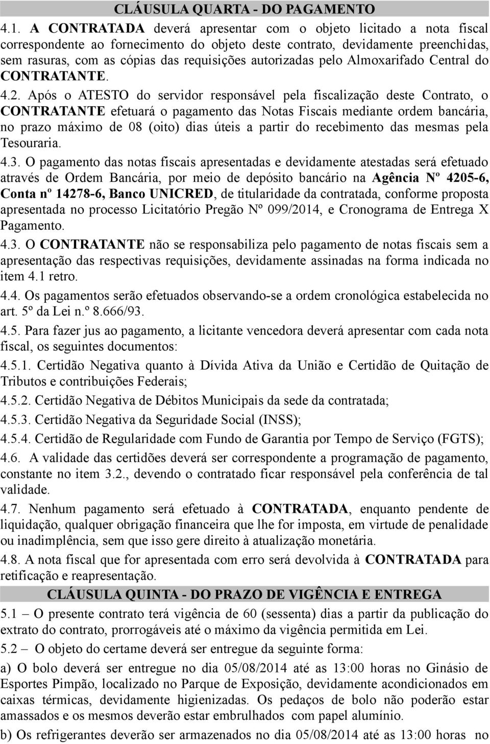 autorizadas pelo Almoxarifado Central do CONTRATANTE. 4.2.