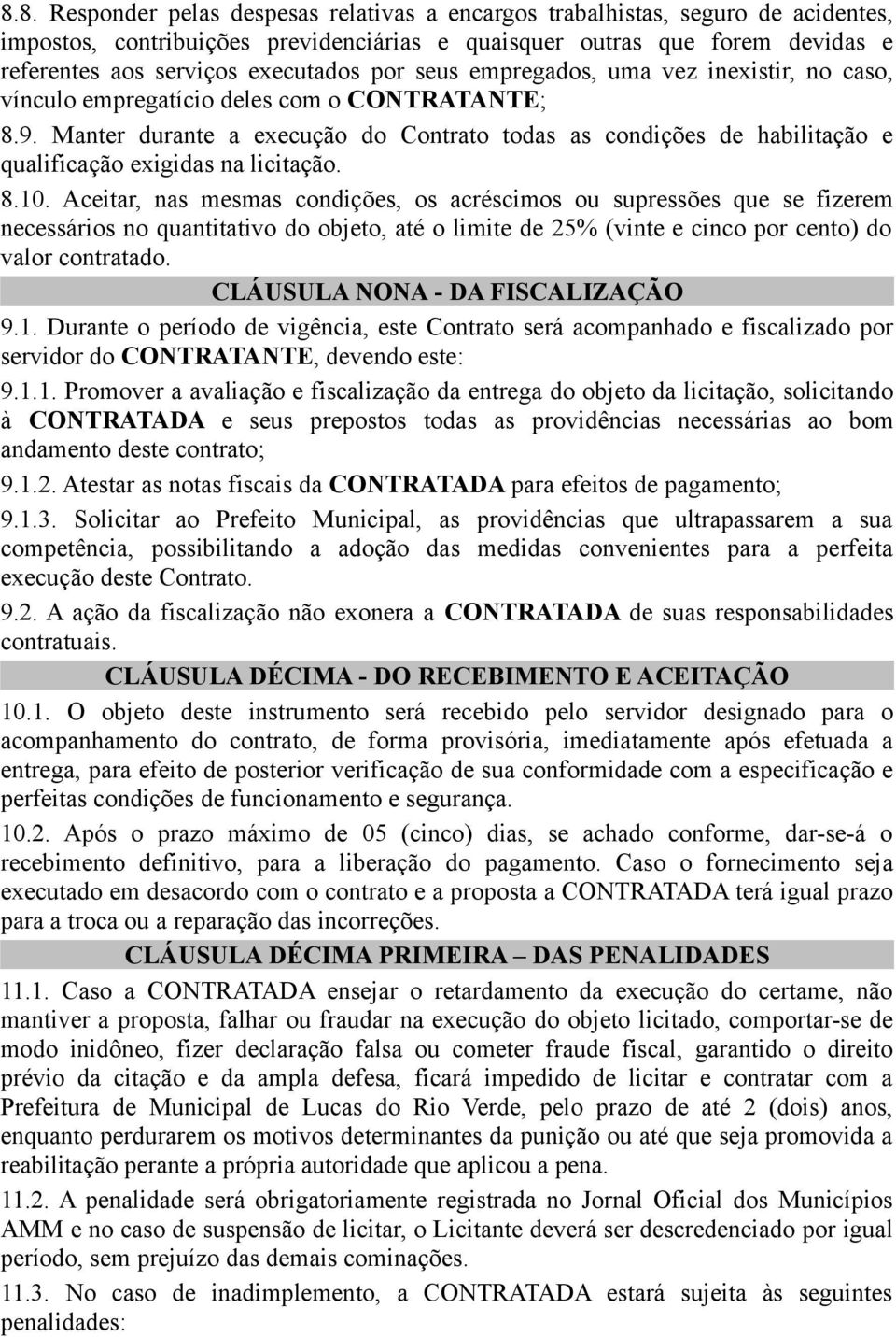 Manter durante a execução do Contrato todas as condições de habilitação e qualificação exigidas na licitação. 8.10.