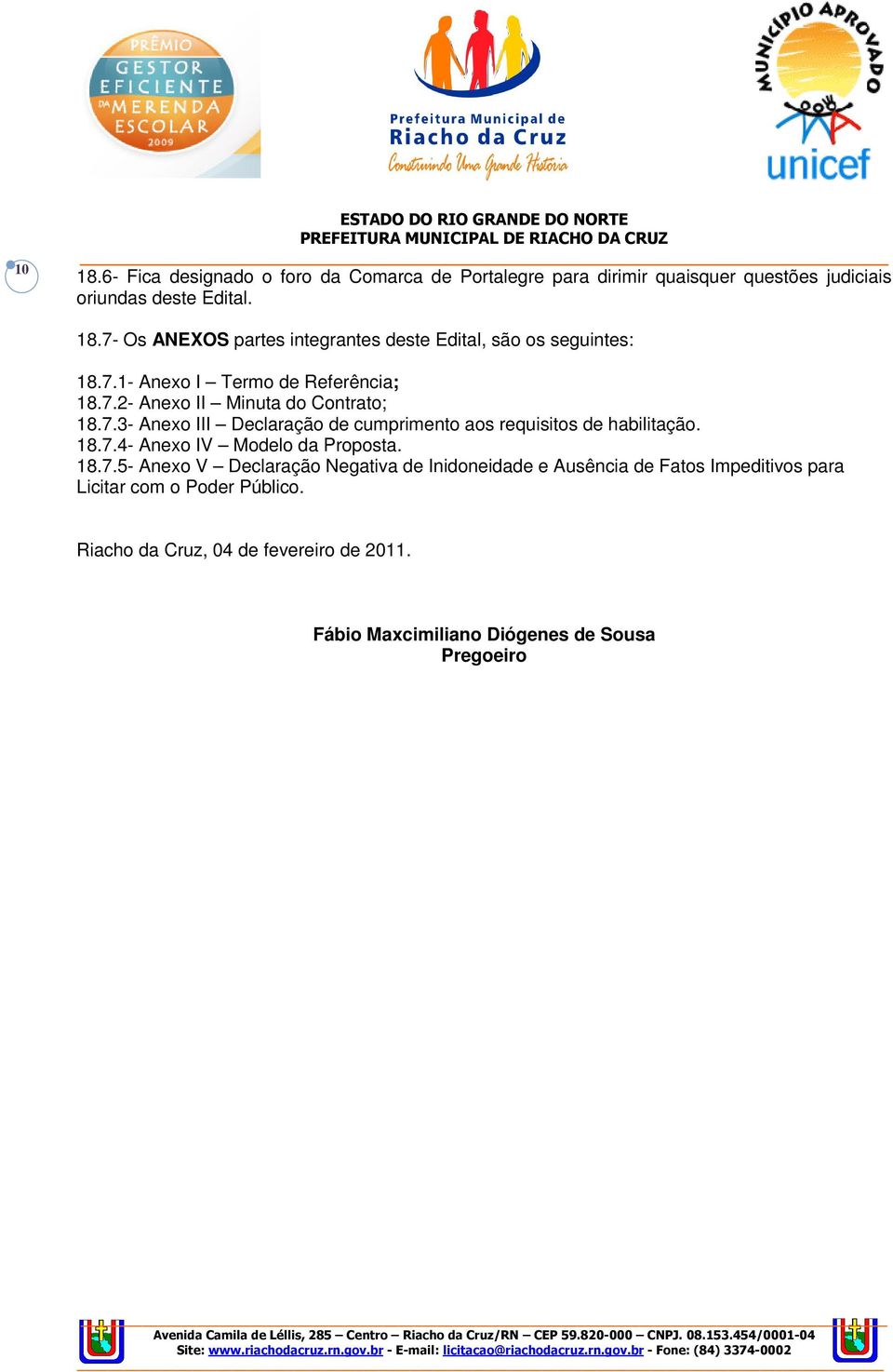 18.7.4- Anexo IV Modelo da Proposta. 18.7.5- Anexo V Declaração Negativa de Inidoneidade e Ausência de Fatos Impeditivos para Licitar com o Poder Público.