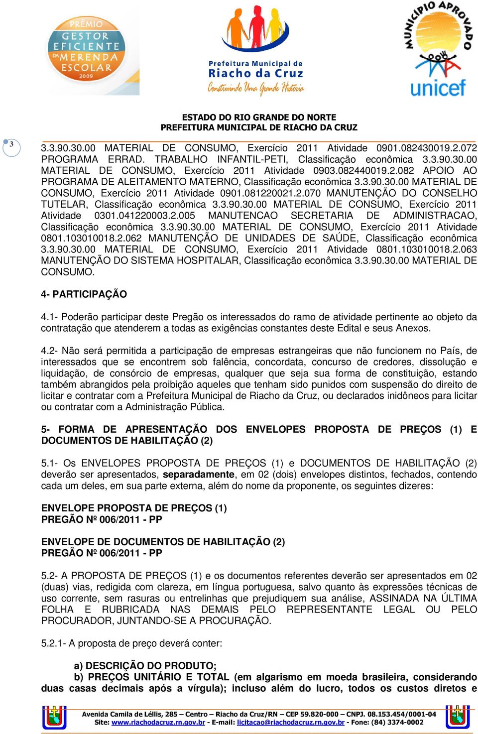 3.90.30.00 MATERIAL DE CONSUMO, Exercício 2011 Atividade 0301.041220003.2.005 MANUTENCAO SECRETARIA DE ADMINISTRACAO, Classificação econômica 3.3.90.30.00 MATERIAL DE CONSUMO, Exercício 2011 Atividade 0801.