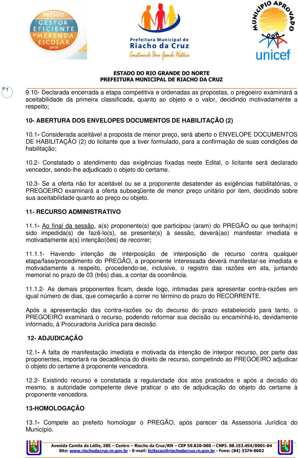 1- Considerada aceitável a proposta de menor preço, será aberto o ENVELOPE DOCUMENTOS DE HABILITAÇÃO (2) do licitante que a tiver formulado, para a confirmação de suas condições de habilitação; 10.