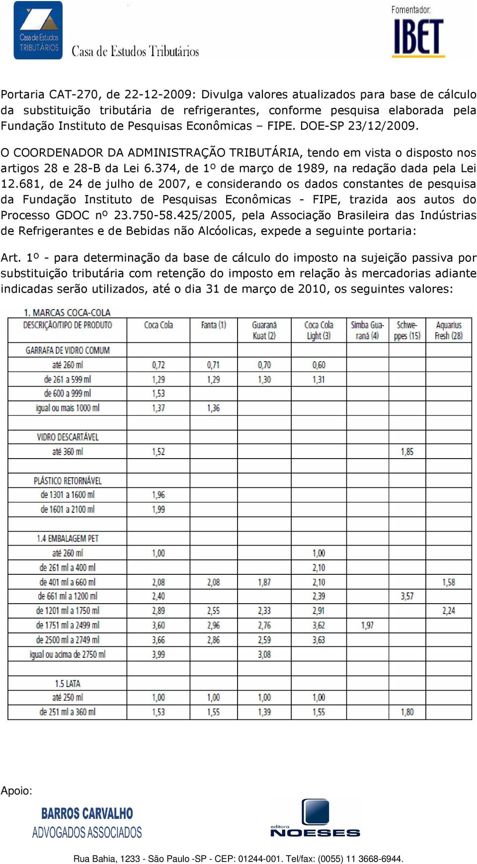 681, de 24 de julho de 2007, e considerando os dados constantes de pesquisa da Fundação Instituto de Pesquisas Econômicas - FIPE, trazida aos autos do Processo GDOC nº 23.750-58.