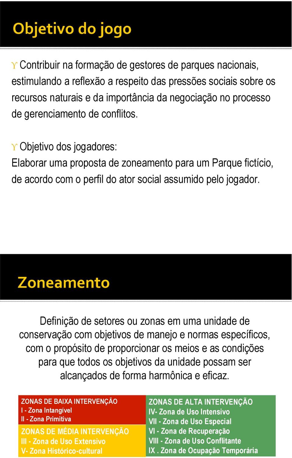 Definição setores ou zons em um unid conservção com objetivos mnejo e rms específicos, com o propósito proporcionr os meios e s condições pr que todos os objetivos d unid possm ser lcnçdos form