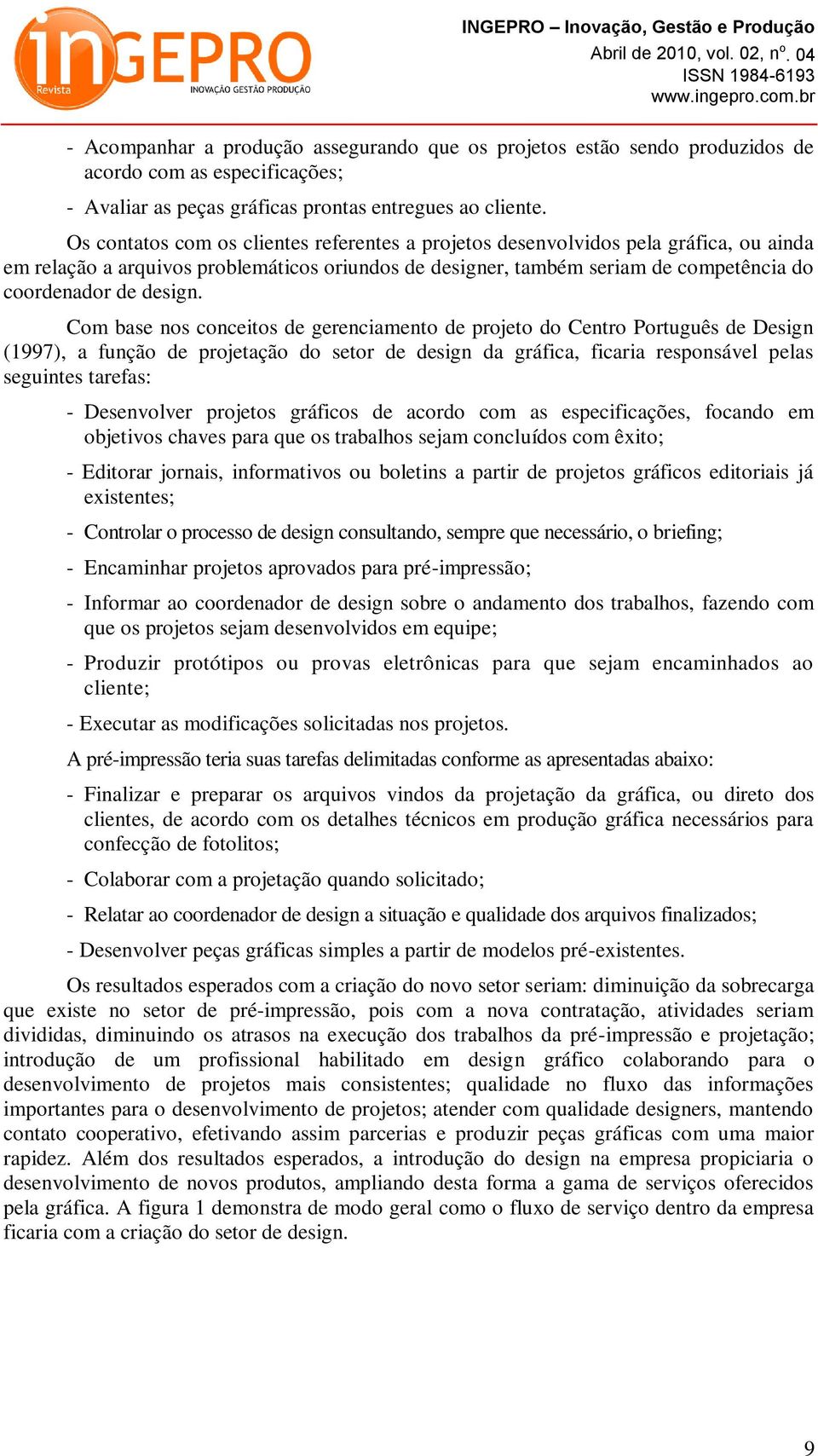 Com base nos conceitos de gerenciamento de projeto do Centro Português de Design (1997), a função de projetação do setor de design da gráfica, ficaria responsável pelas seguintes tarefas: -