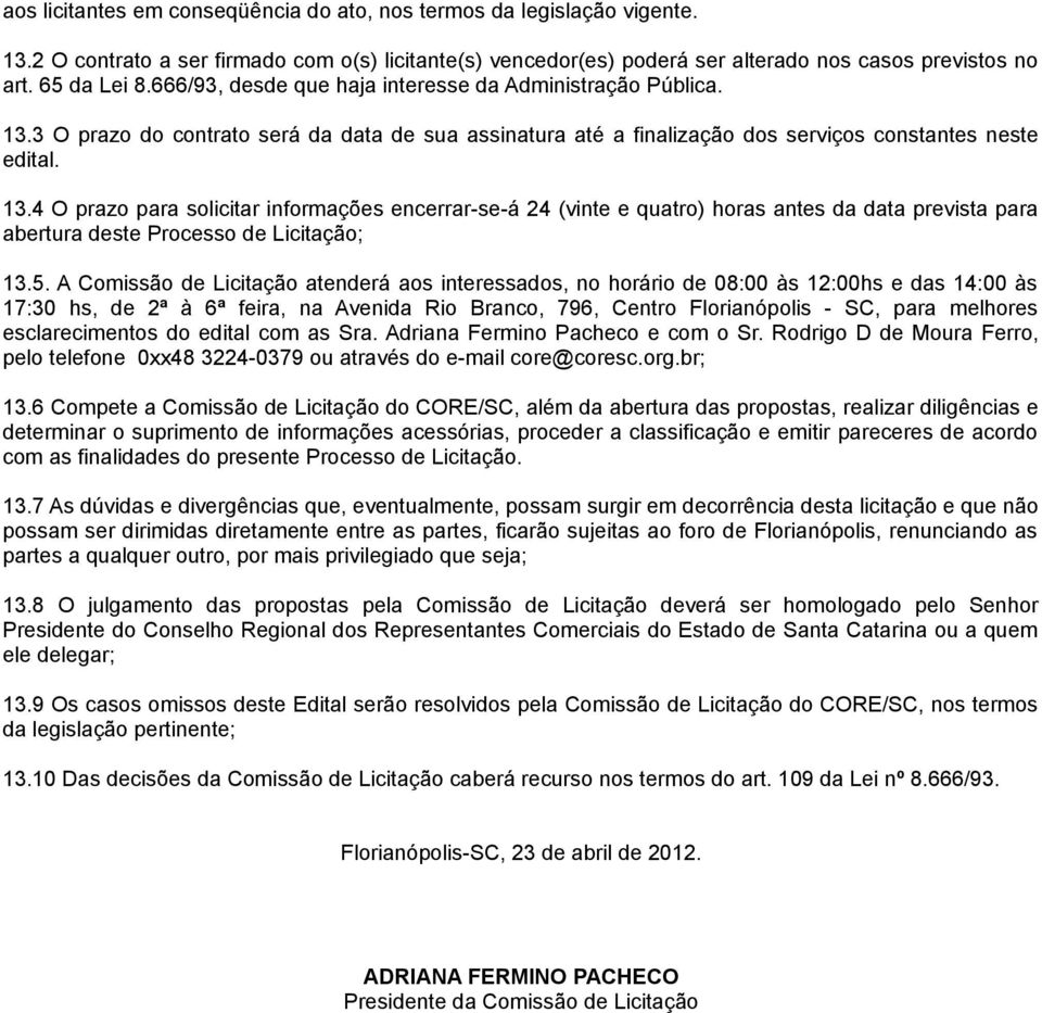 3 O prazo do contrato será da data de sua assinatura até a finalização dos serviços constantes neste edital. 13.