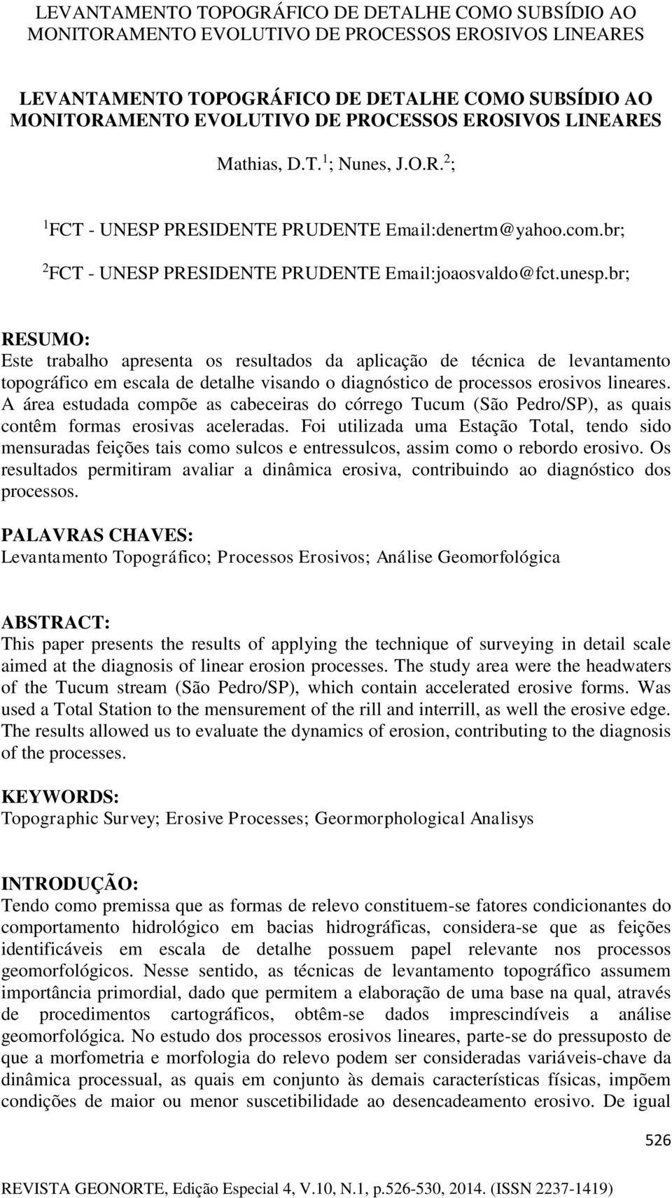 br; RESUMO: Este trabalho apresenta os resultados da aplicação de técnica de levantamento topográfico em escala de detalhe visando o diagnóstico de processos erosivos lineares.