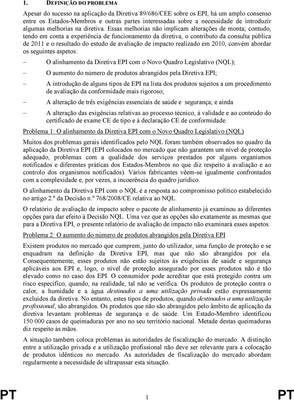 Essas melhorias não implicam alterações de monta; contudo, tendo em conta a experiência de funcionamento da diretiva, o contributo da consulta pública de 2011 e o resultado do estudo de avaliação de