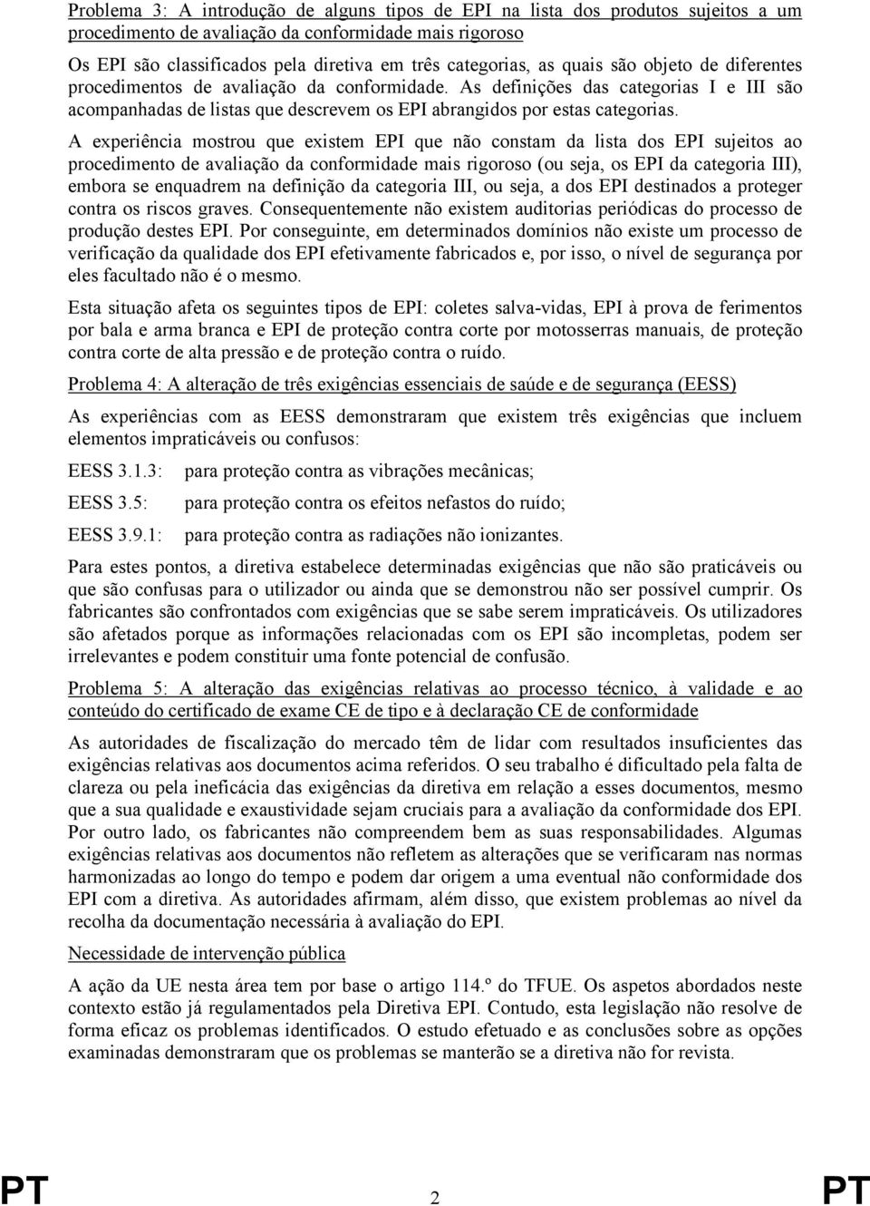 A experiência mostrou que existem EPI que não constam da lista dos EPI sujeitos ao procedimento de avaliação da conformidade mais rigoroso (ou seja, os EPI da categoria III), embora se enquadrem na