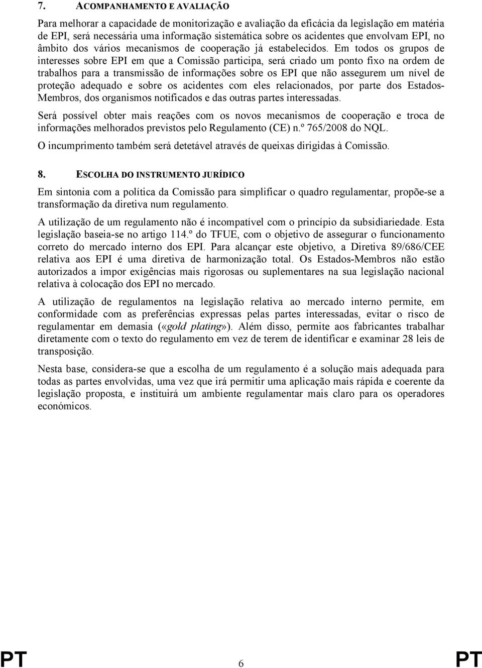 Em todos os grupos de interesses sobre EPI em que a Comissão participa, será criado um ponto fixo na ordem de trabalhos para a transmissão de informações sobre os EPI que não assegurem um nível de