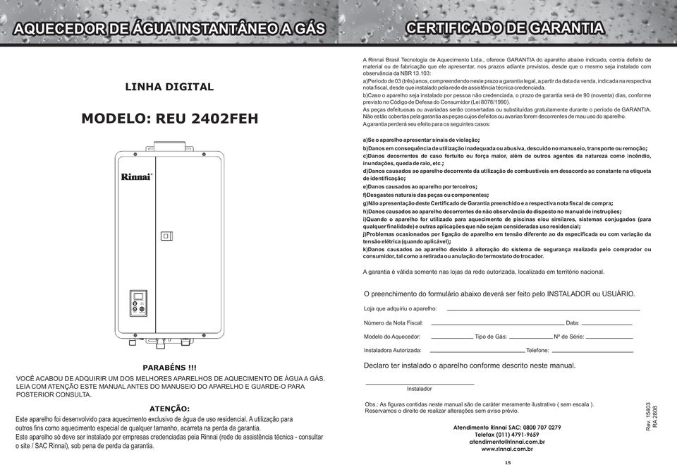 13.103: a)período de 03 (três) anos, compreendendo neste prazo a garantia legal, a partir da data da venda, indicada na respectiva nota fiscal, desde que instalado pela rede de assistência técnica