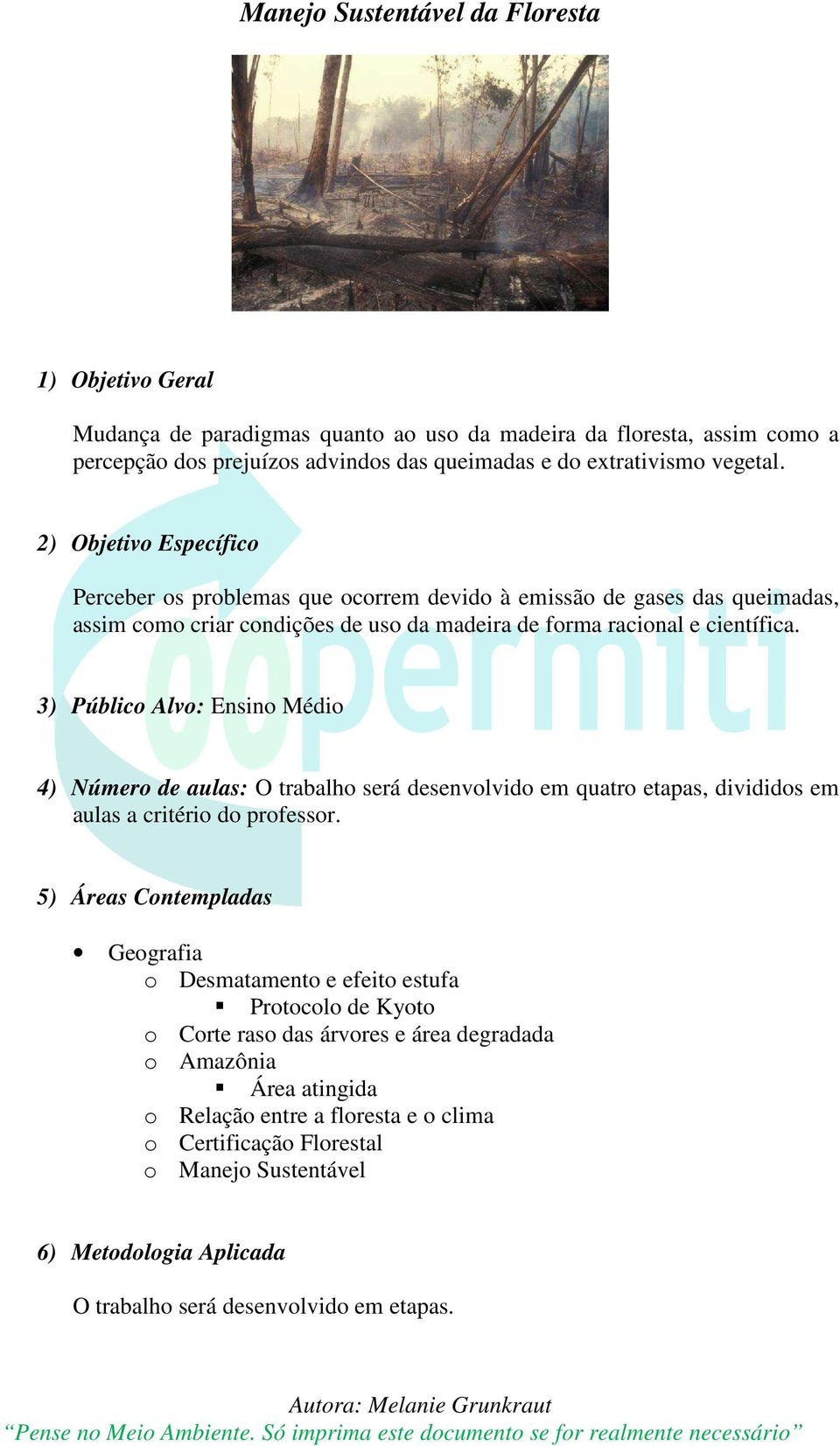 3) Público Alvo: Ensino Médio 4) Número de aulas: O trabalho será desenvolvido em quatro etapas, divididos em aulas a critério do professor.