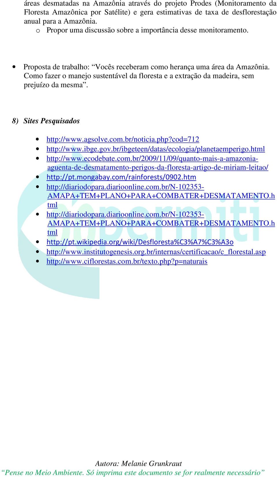 Como fazer o manejo sustentável da floresta e a extração da madeira, sem prejuízo da mesma. 8) Sites Pesquisados http://www.agsolve.com.br/noticia.php?cod=712 http://www.ibge.gov.