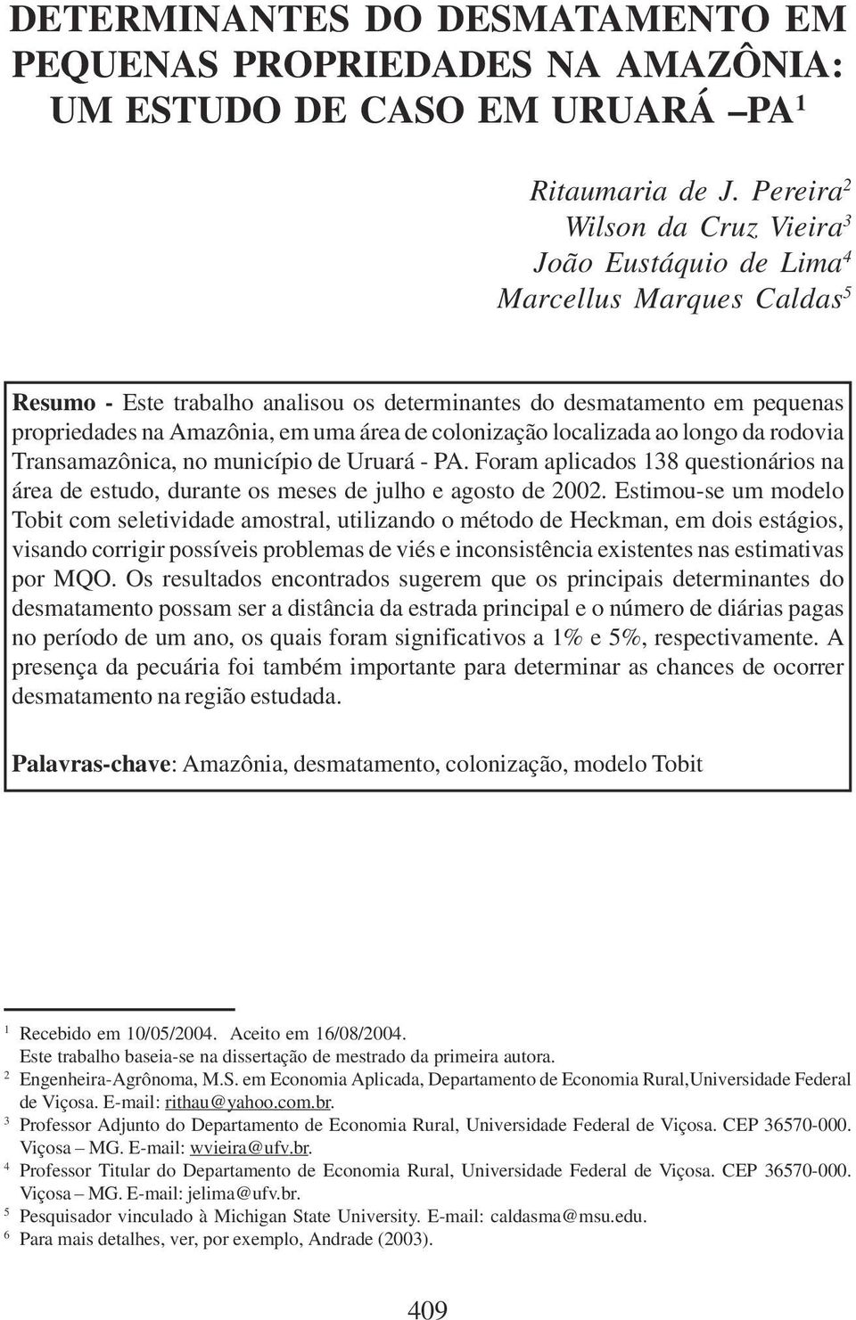 Cruz Vera 3 João Eustáquo de Lma 4 Marcellus Marques Caldas 5 Resumo - Este trabalho analsou os determnantes do desmatamento em pequenas propredades na Amazôna, em uma área de colonzação localzada ao