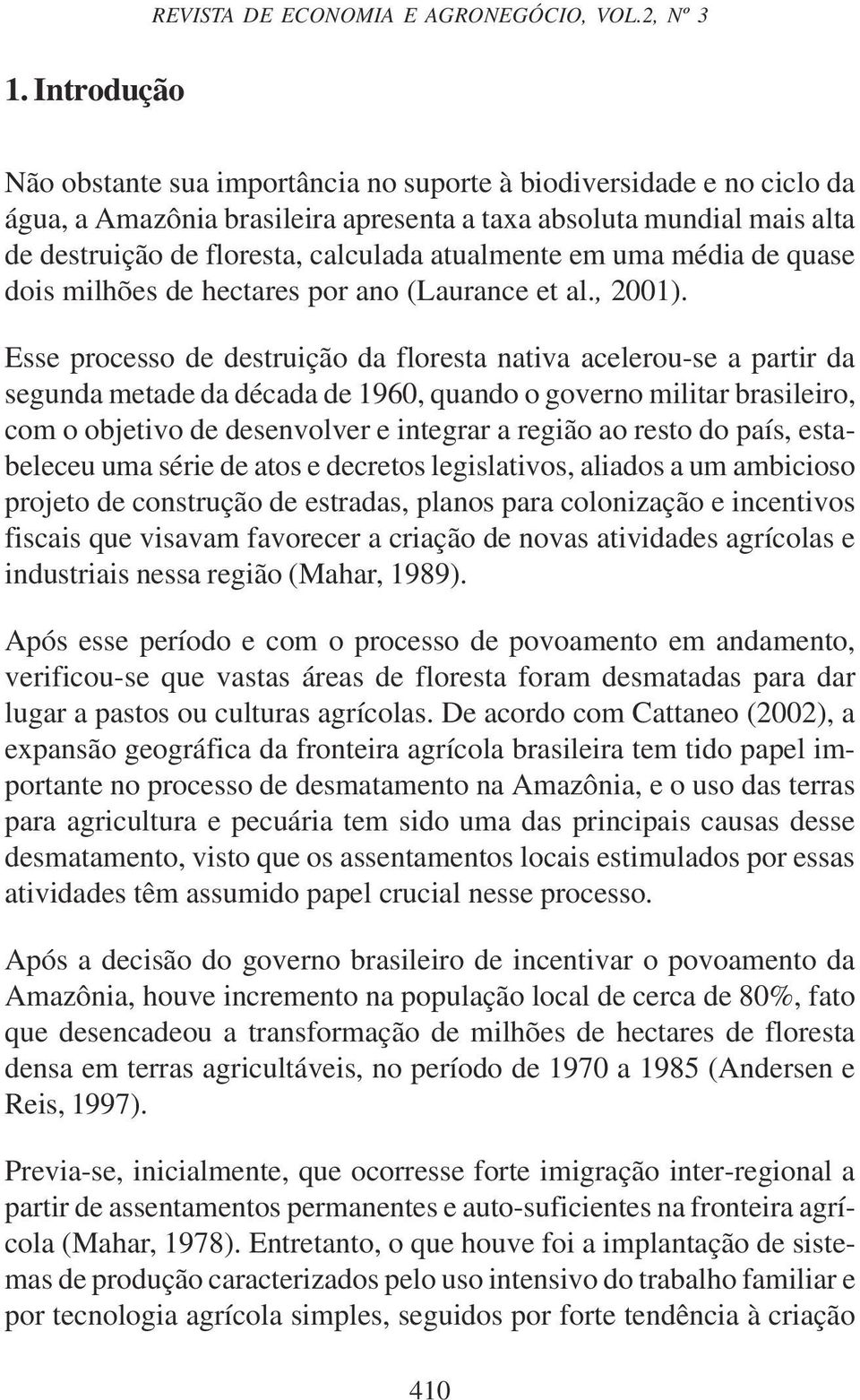 méda de quase dos mlhões de hectares por ano (Laurance et al., 2001).