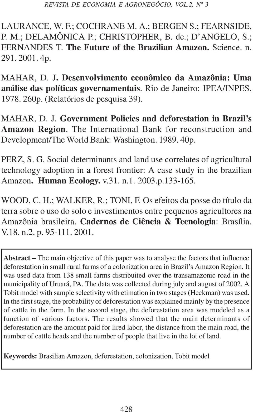 (Relatóros de pesqusa 39). MAHAR, D. J. Government Polces and deforestaton n Brazl s Amazon Regon. The Internatonal Bank for reconstructon and Development/The World Bank: Washngton. 1989. 40p.