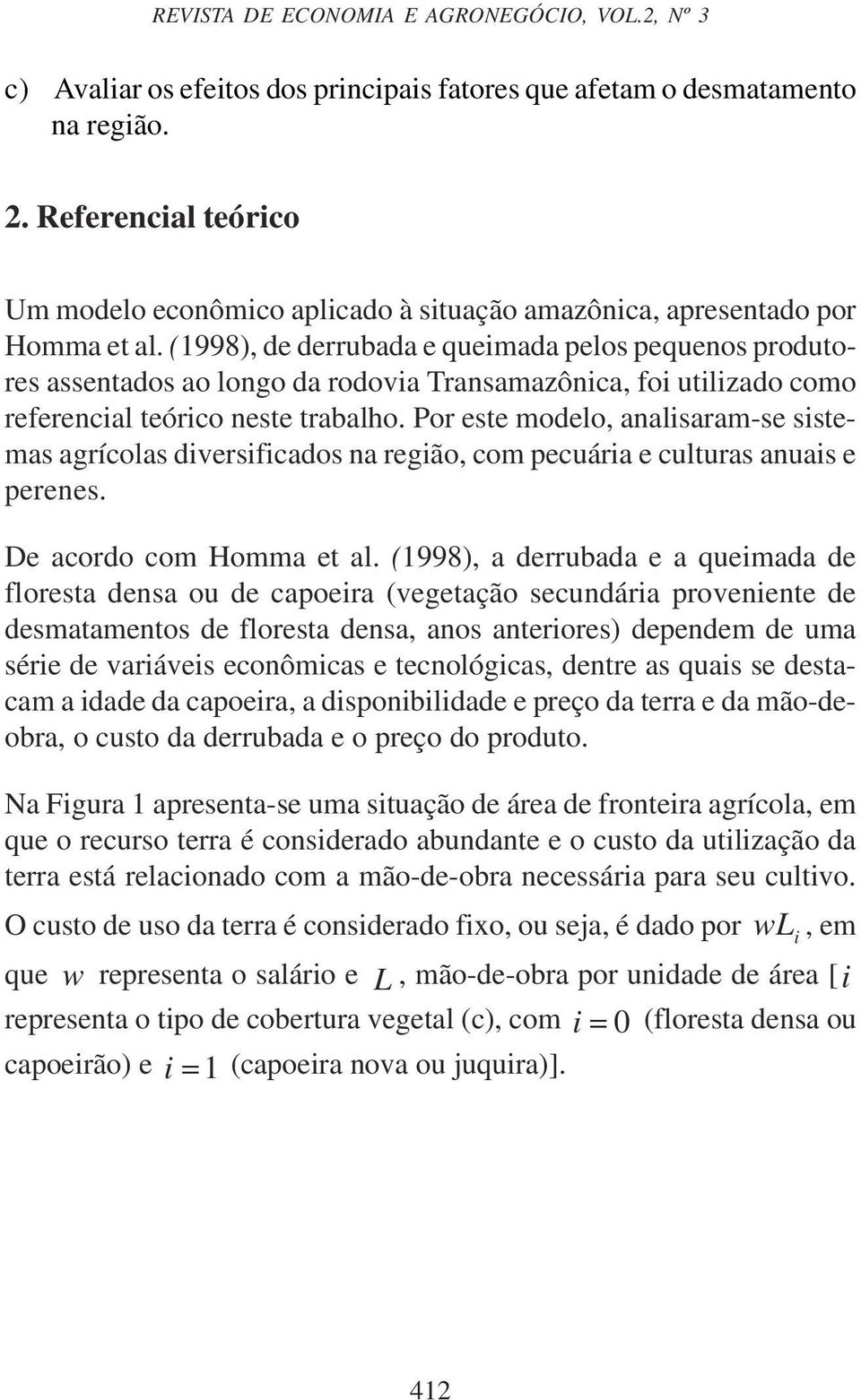 (1998), de derrubada e quemada pelos pequenos produtores assentados ao longo da rodova Transamazônca, fo utlzado como referencal teórco neste trabalho.