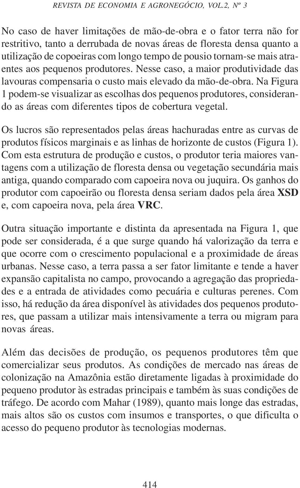 mas atraentes aos pequenos produtores. Nesse caso, a maor produtvdade das lavouras compensara o custo mas elevado da mão-de-obra.