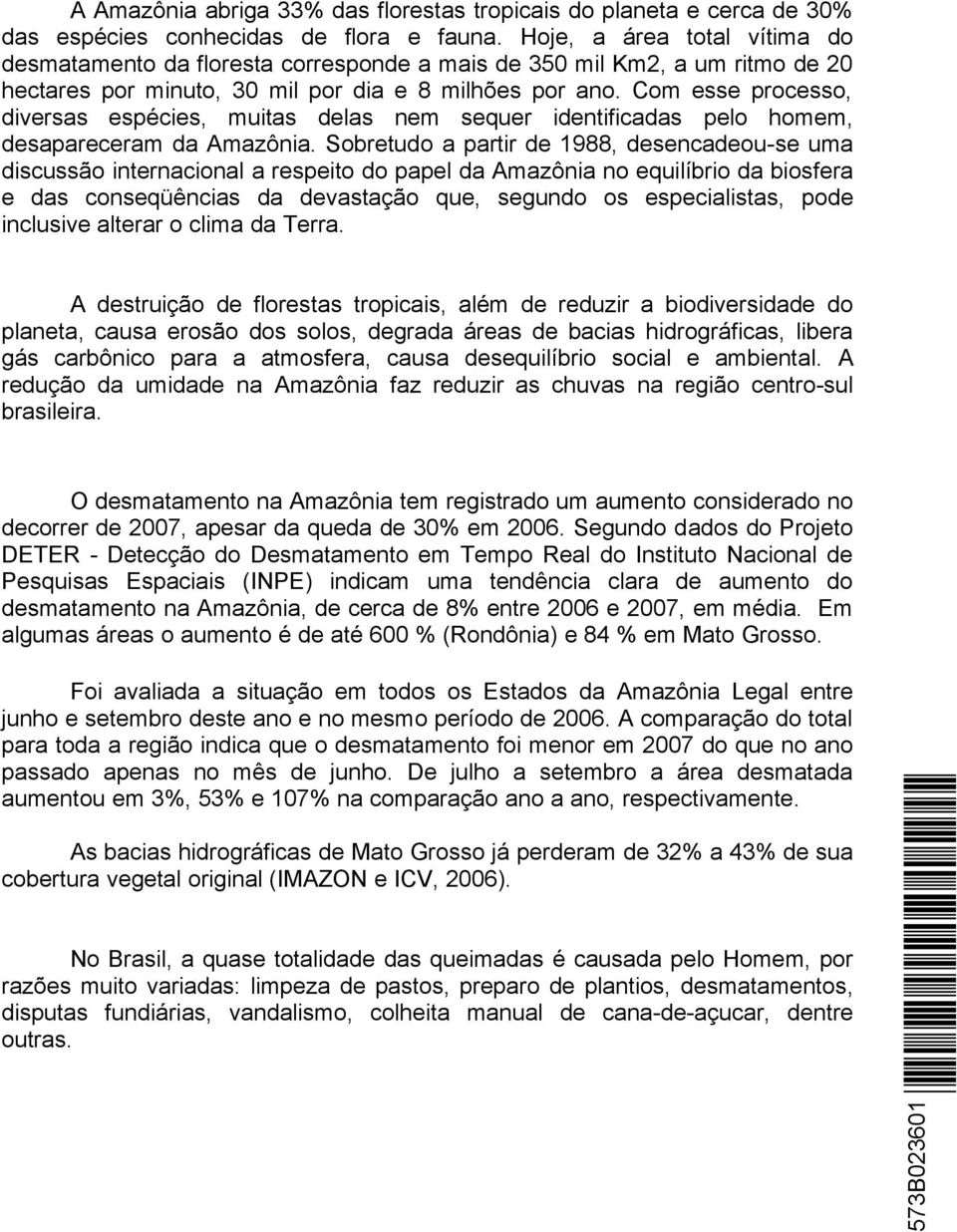 Com esse processo, diversas espécies, muitas delas nem sequer identificadas pelo homem, desapareceram da Amazônia.