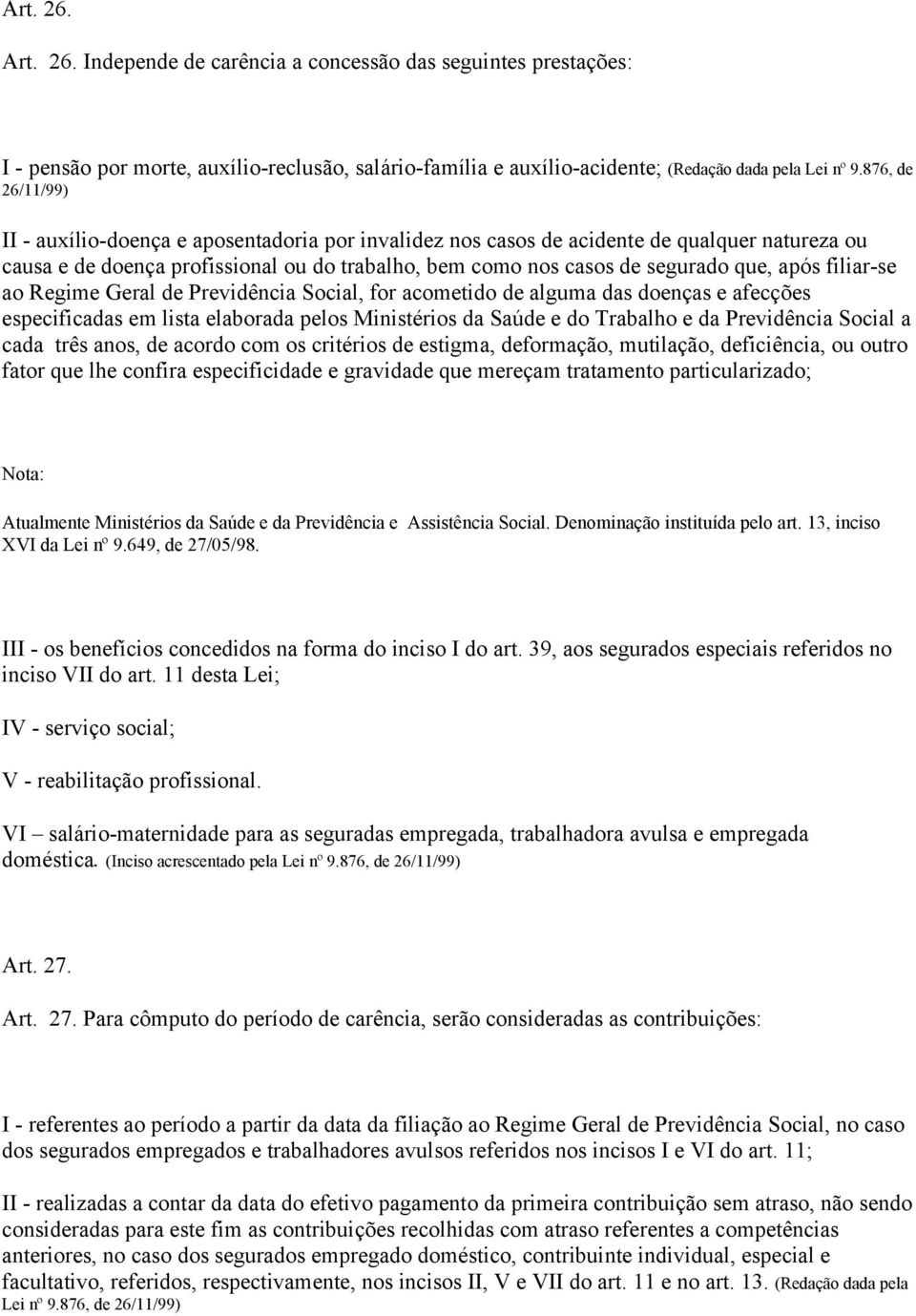 após filiar-se ao Regime Geral de Previdência Social, for acometido de alguma das doenças e afecções especificadas em lista elaborada pelos Ministérios da Saúde e do Trabalho e da Previdência Social