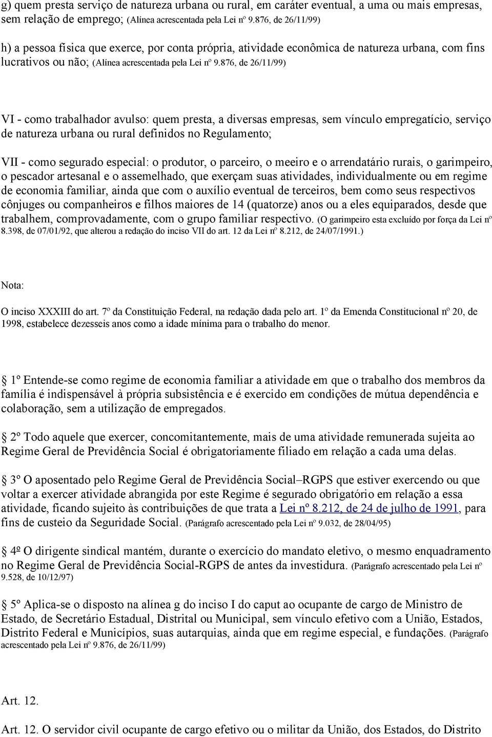 876, de 26/11/99) VI - como trabalhador avulso: quem presta, a diversas empresas, sem vínculo empregatício, serviço de natureza urbana ou rural definidos no Regulamento; VII - como segurado especial: