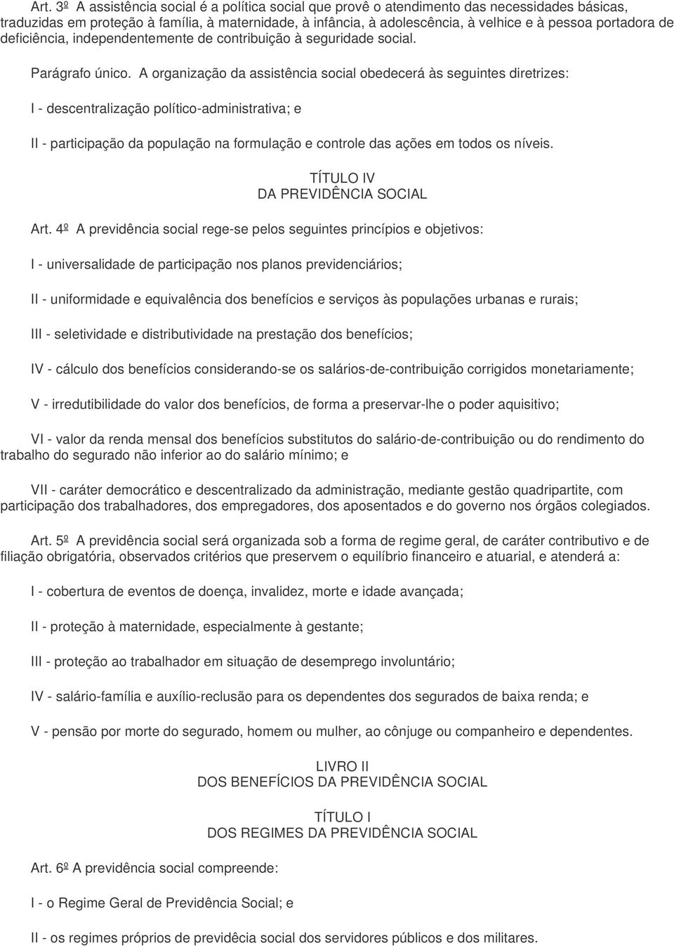 A organização da assistência social obedecerá às seguintes diretrizes: I - descentralização político-administrativa; e II - participação da população na formulação e controle das ações em todos os